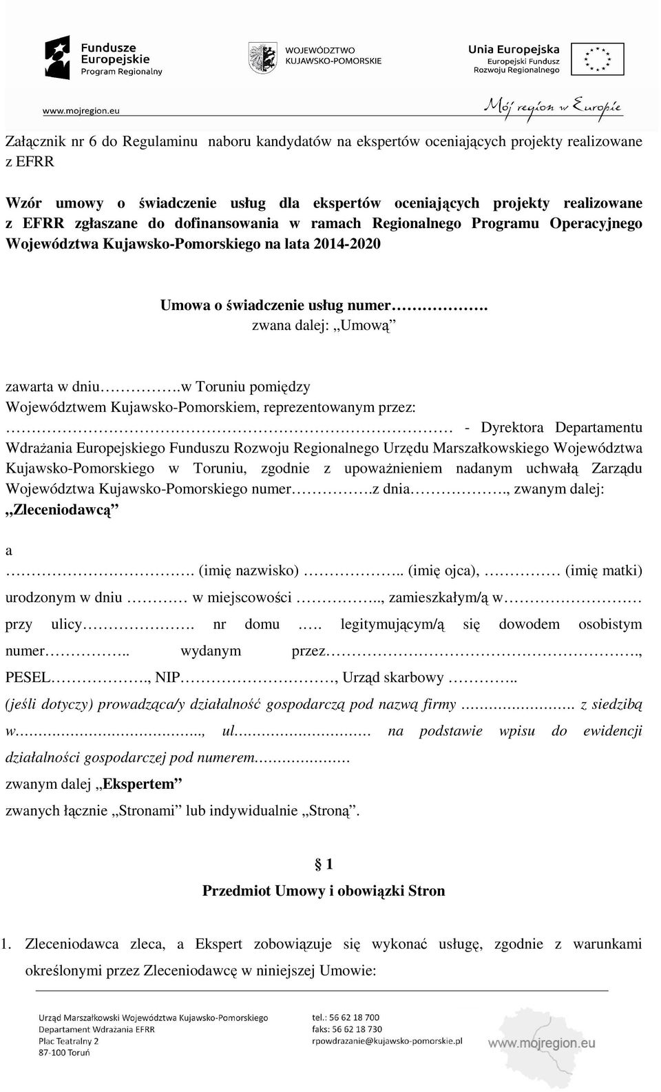 w Toruniu pomiędzy Województwem Kujawsko-Pomorskiem, reprezentowanym przez: - Dyrektora Departamentu Wdrażania Europejskiego Funduszu Rozwoju Regionalnego Urzędu Marszałkowskiego Województwa