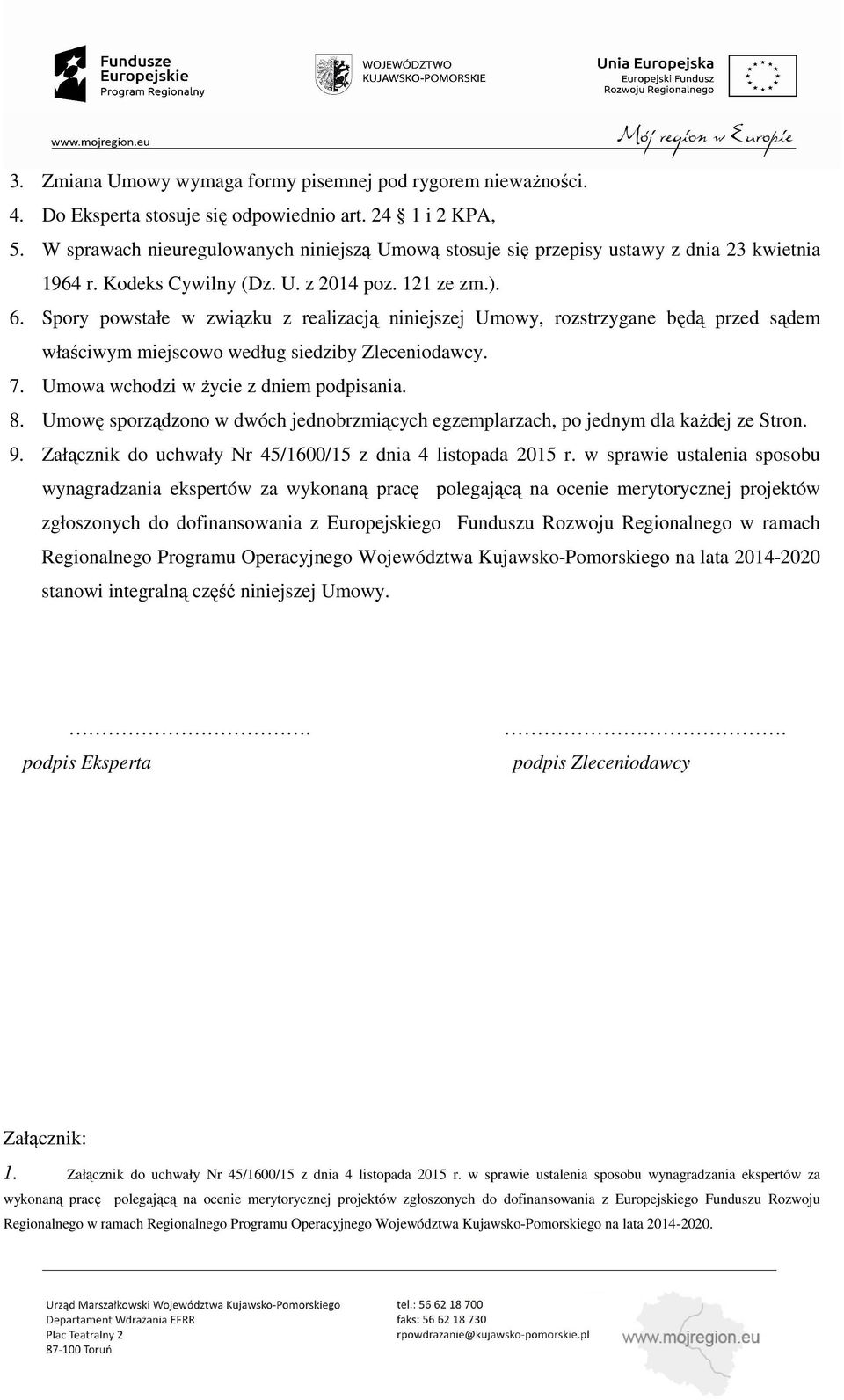 Spory powstałe w związku z realizacją niniejszej Umowy, rozstrzygane będą przed sądem właściwym miejscowo według siedziby Zleceniodawcy. 7. Umowa wchodzi w życie z dniem podpisania. 8.