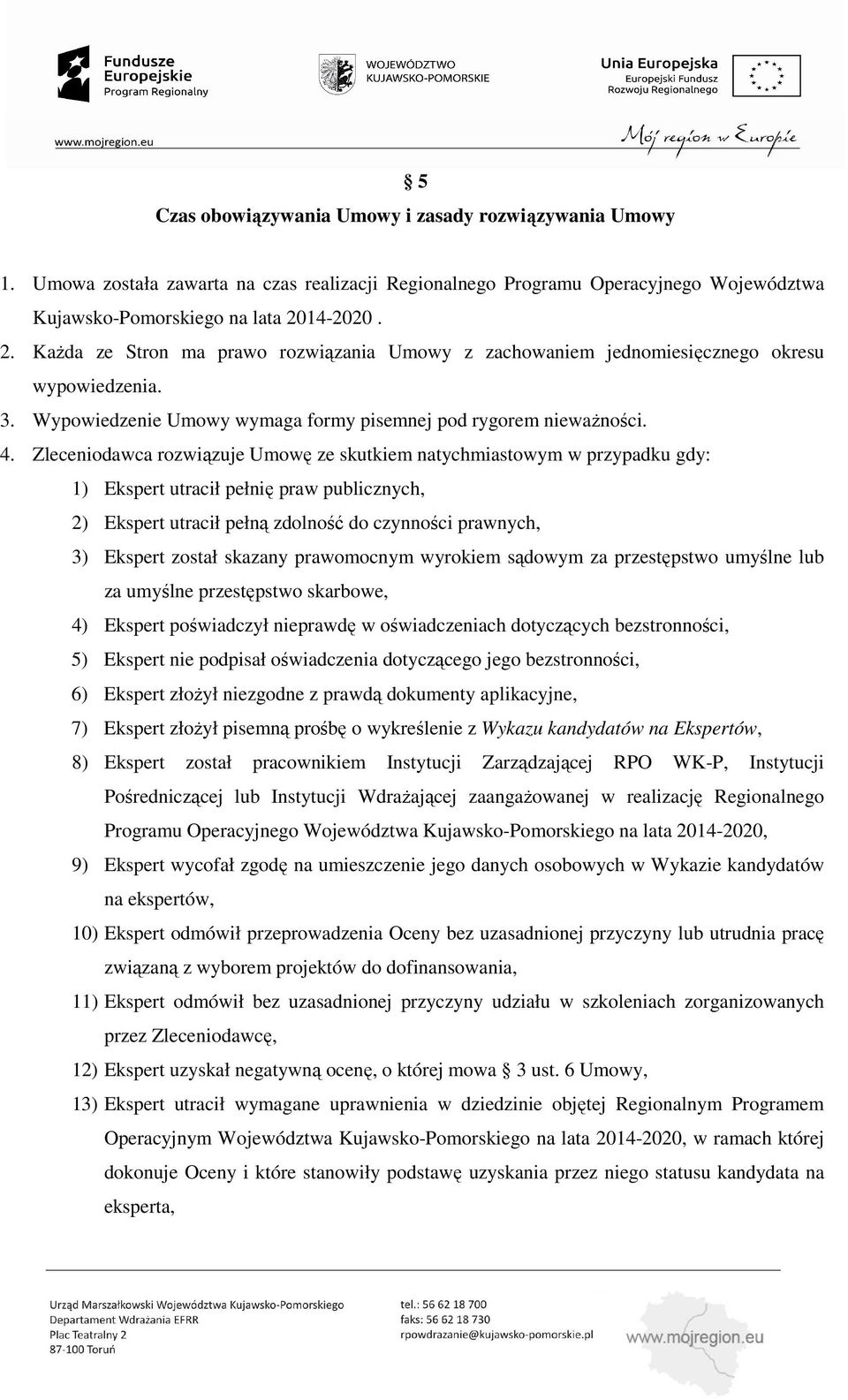 Zleceniodawca rozwiązuje Umowę ze skutkiem natychmiastowym w przypadku gdy: 1) Ekspert utracił pełnię praw publicznych, 2) Ekspert utracił pełną zdolność do czynności prawnych, 3) Ekspert został