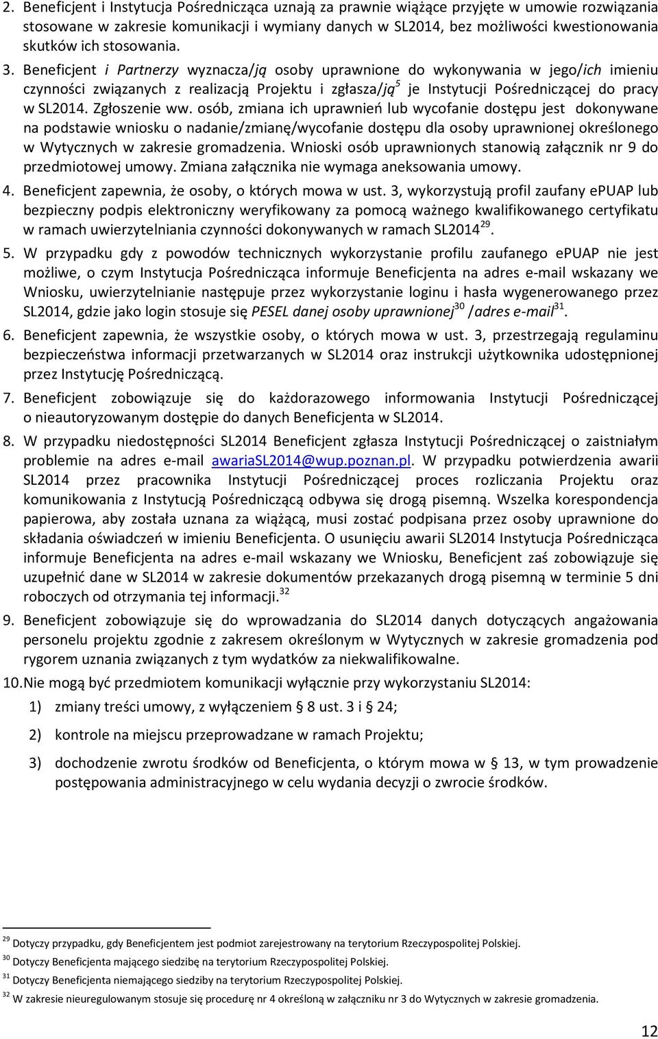 Beneficjent i Partnerzy wyznacza/ją osoby uprawnione do wykonywania w jego/ich imieniu czynności związanych z realizacją Projektu i zgłasza/ją 5 je Instytucji Pośredniczącej do pracy w SL2014.