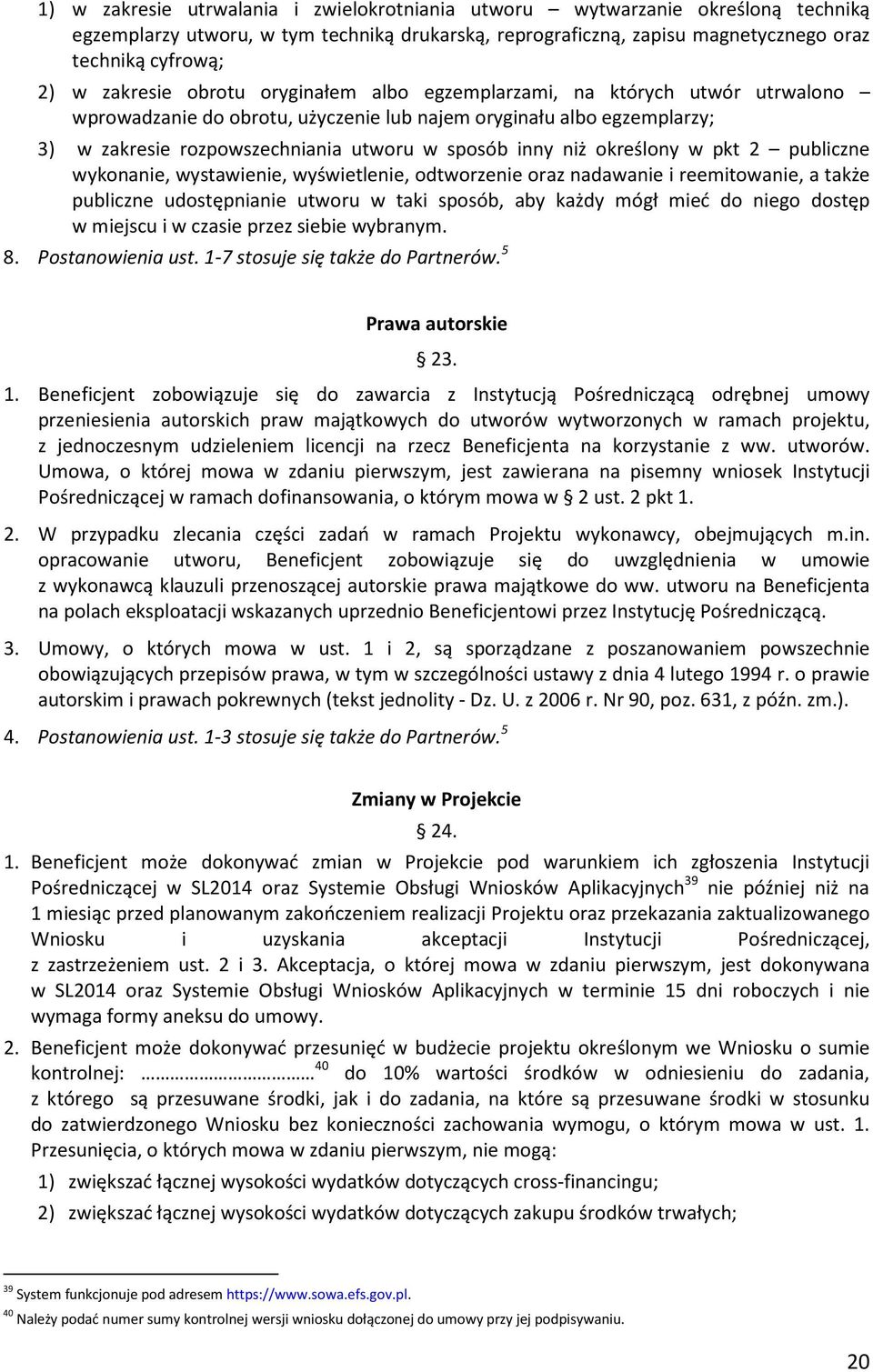 niż określony w pkt 2 publiczne wykonanie, wystawienie, wyświetlenie, odtworzenie oraz nadawanie i reemitowanie, a także publiczne udostępnianie utworu w taki sposób, aby każdy mógł mieć do niego