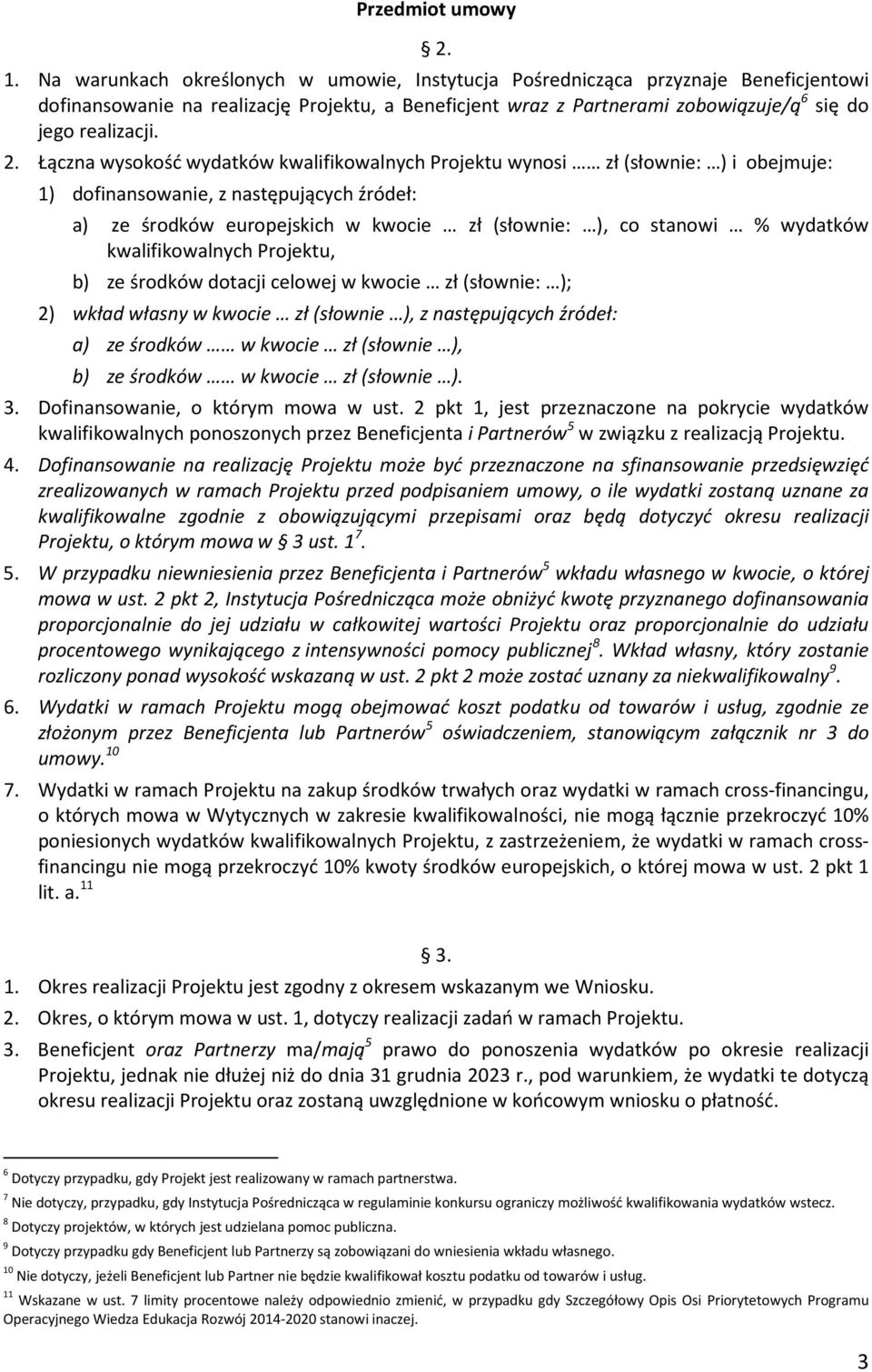 Łączna wysokość wydatków kwalifikowalnych Projektu wynosi zł (słownie: ) i obejmuje: 1) dofinansowanie, z następujących źródeł: a) ze środków europejskich w kwocie zł (słownie: ), co stanowi %