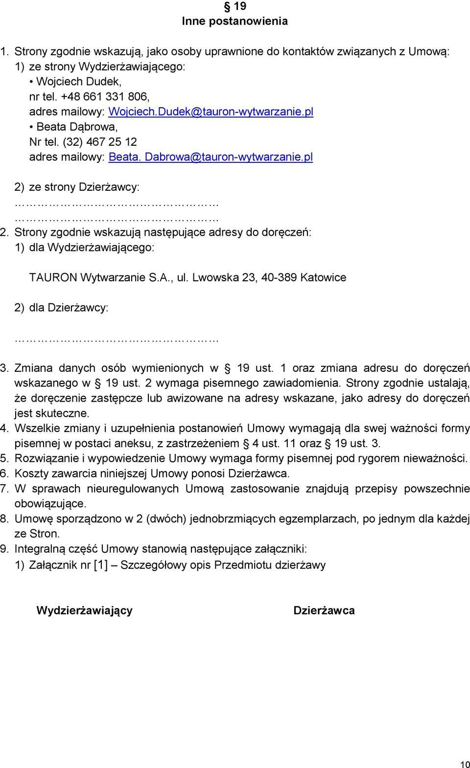 Strony zgodnie wskazują następujące adresy do doręczeń: 1) dla Wydzierżawiającego: TAURON Wytwarzanie S.A., ul. Lwowska 23, 40-389 Katowice 2) dla Dzierżawcy: 3.