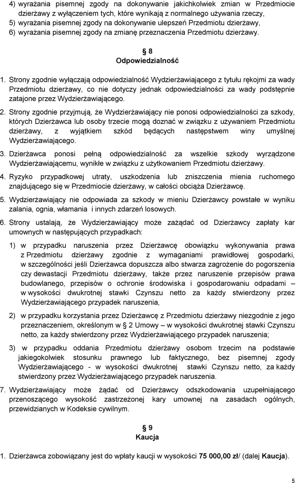 Strony zgodnie wyłączają odpowiedzialność Wydzierżawiającego z tytułu rękojmi za wady Przedmiotu dzierżawy, co nie dotyczy jednak odpowiedzialności za wady podstępnie zatajone przez