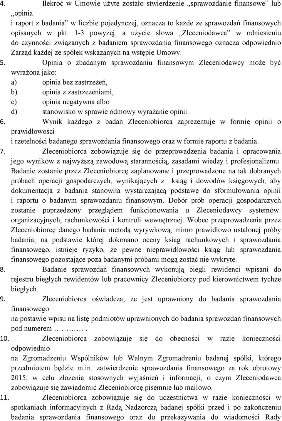 Opinia o zbadanym sprawozdaniu finansowym Zleceniodawcy może być wyrażona jako: a) opinia bez zastrzeżeń, b) opinia z zastrzeżeniami, c) opinia negatywna albo d) stanowisko w sprawie odmowy wyrażanie