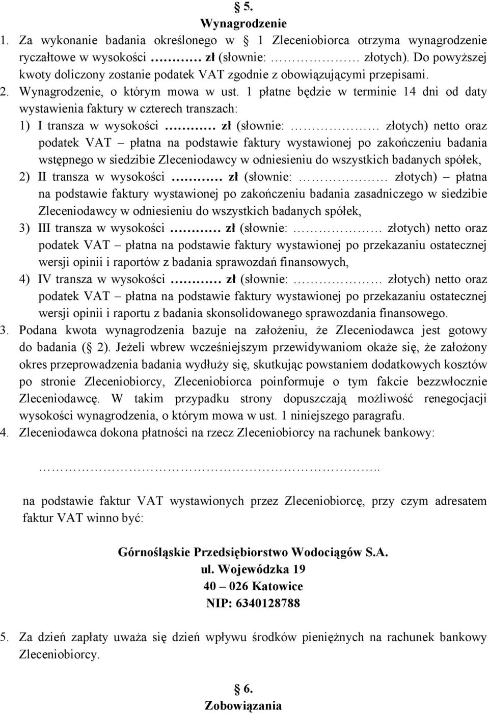 1 płatne będzie w terminie 14 dni od daty wystawienia faktury w czterech transzach: 1) I transza w wysokości zł (słownie: złotych) netto oraz podatek VAT płatna na podstawie faktury wystawionej po