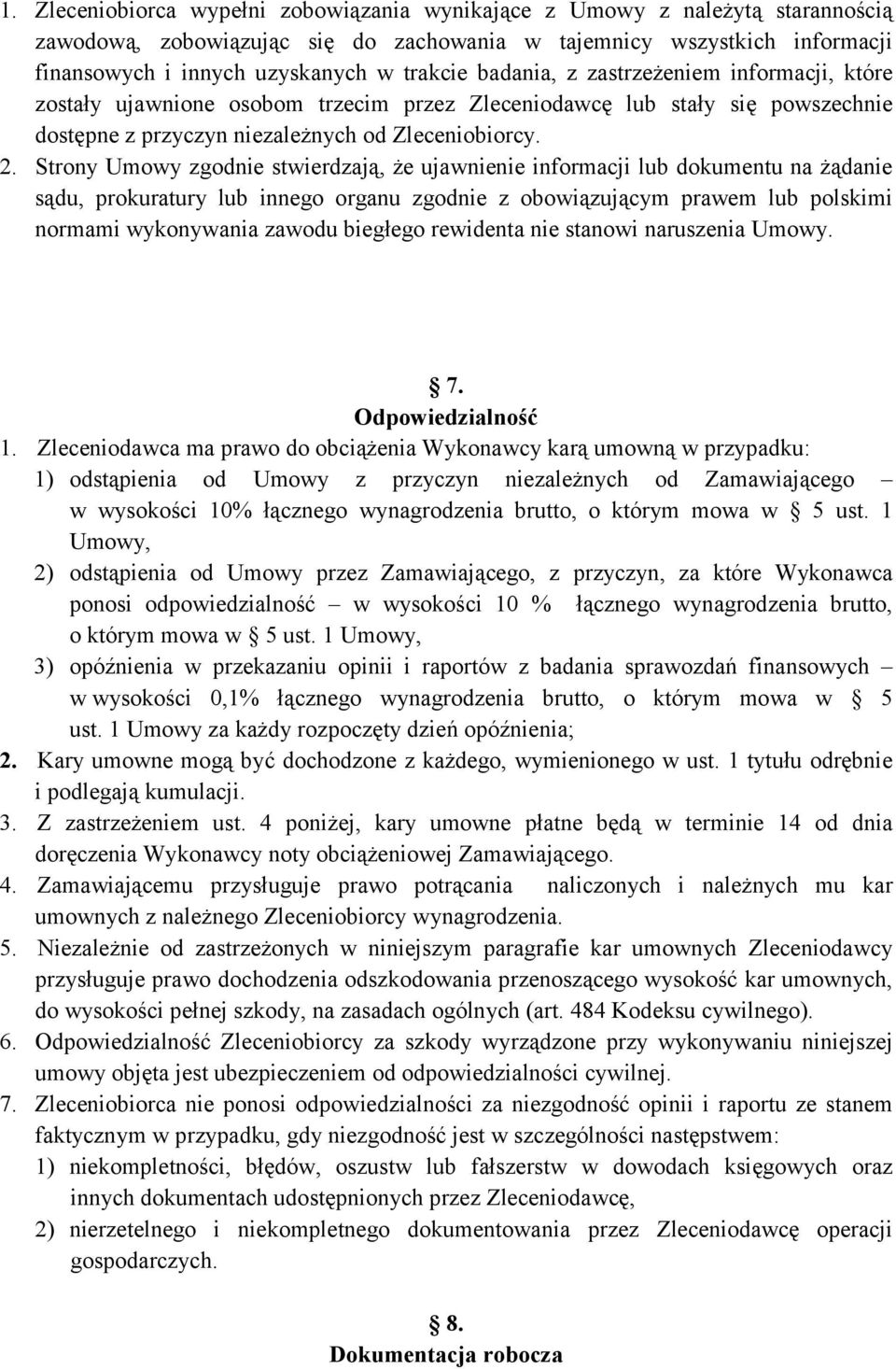 Strony Umowy zgodnie stwierdzają, że ujawnienie informacji lub dokumentu na żądanie sądu, prokuratury lub innego organu zgodnie z obowiązującym prawem lub polskimi normami wykonywania zawodu biegłego