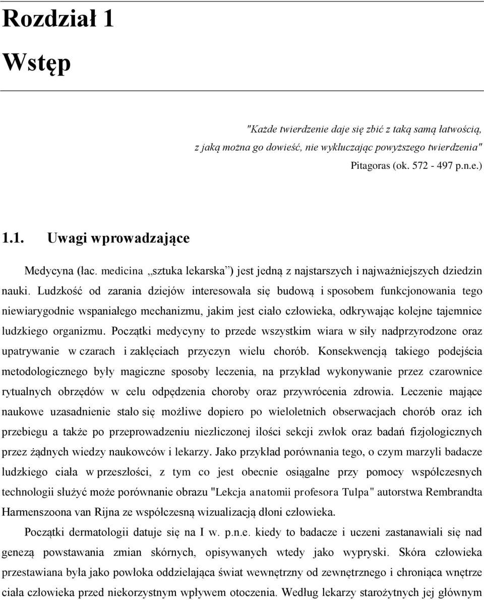 Ludzkość od zarania dziejów interesowała się budową i sposobem funkcjonowania tego niewiarygodnie wspaniałego mechanizmu, jakim jest ciało człowieka, odkrywając kolejne tajemnice ludzkiego organizmu.