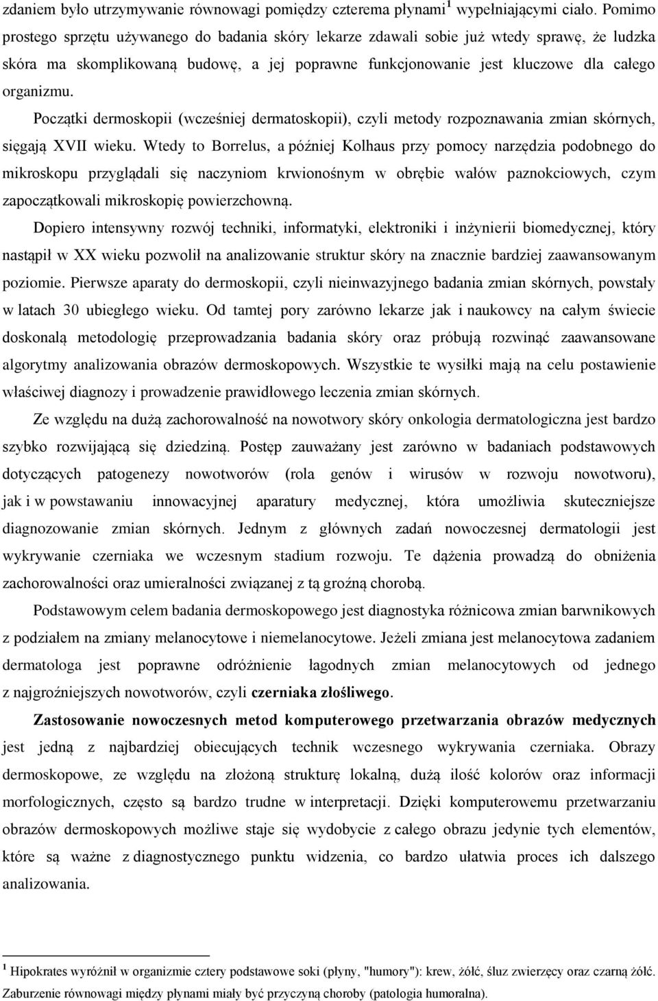 Początki dermoskopii (wcześniej dermatoskopii), czyli metody rozpoznawania zmian skórnych, sięgają XVII wieku.