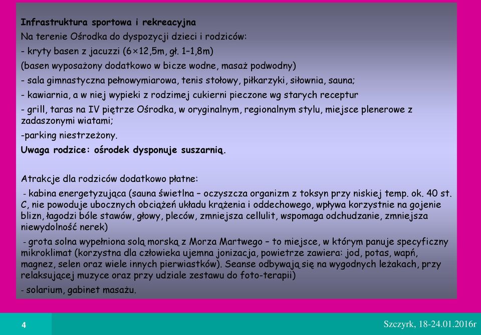 pieczone wg starych receptur - grill, taras na IV piętrze O rodka, w oryginalnym, regionalnym stylu, miejsce plenerowe z zadaszonymi wiatami; -parking niestrzeżony.