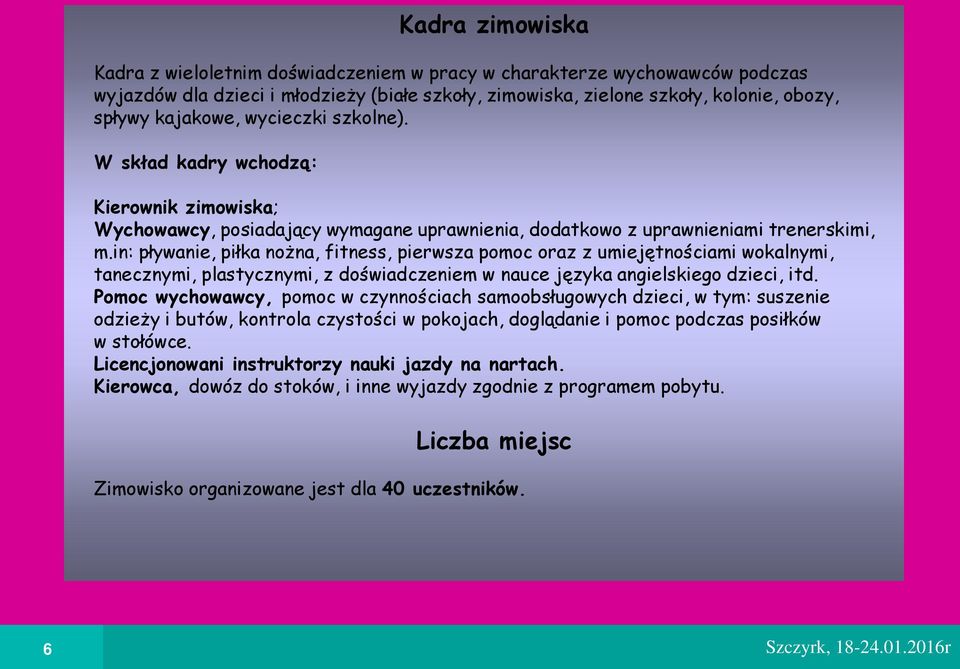 in: pływanie, piłka nożna, fitness, pierwsza pomoc oraz z umiejętno ciami wokalnymi, tanecznymi, plastycznymi, z do wiadczeniem w nauce języka angielskiego dzieci, itd.