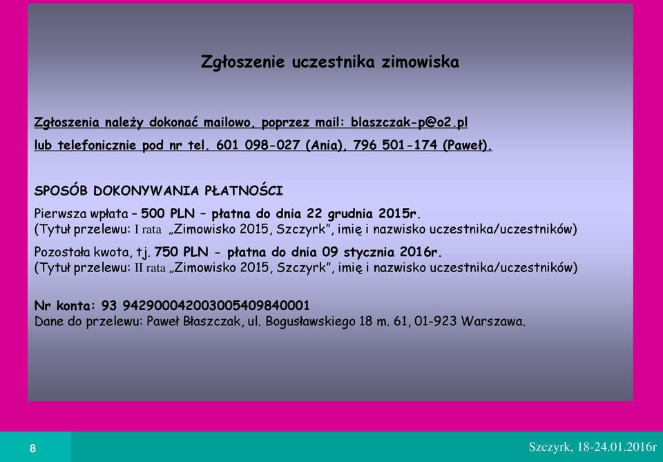 (Tytuł przelewu: I rata Zimowisko 2015, Szczyrk, imię i nazwisko uczestnika/uczestników) Pozostała kwota, tj. 750 PLN - płatna do dnia 09 stycznia 2016r.