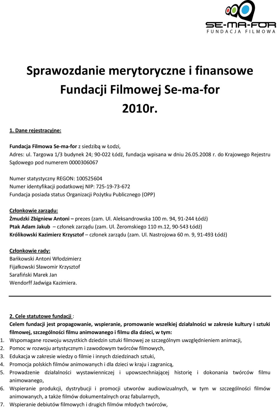 do Krajowego Rejestru Sądowego pod numerem 0000306067 Numer statystyczny REGON: 100525604 Numer identyfikacji podatkowej NIP: 725-19-73-672 Fundacja posiada status Organizacji Pożytku Publicznego