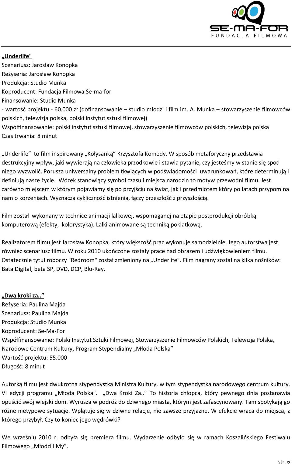 Munka stowarzyszenie filmowców polskich, telewizja polska, polski instytut sztuki filmowej) Współfinansowanie: polski instytut sztuki filmowej, stowarzyszenie filmowców polskich, telewizja polska