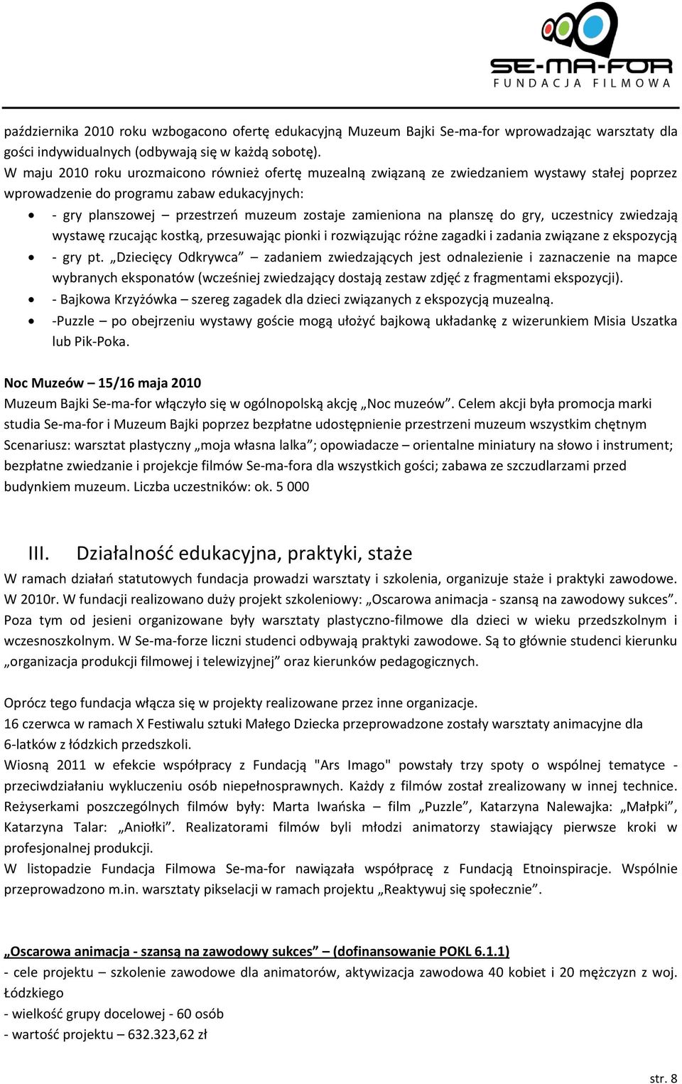 na planszę do gry, uczestnicy zwiedzają wystawę rzucając kostką, przesuwając pionki i rozwiązując różne zagadki i zadania związane z ekspozycją - gry pt.