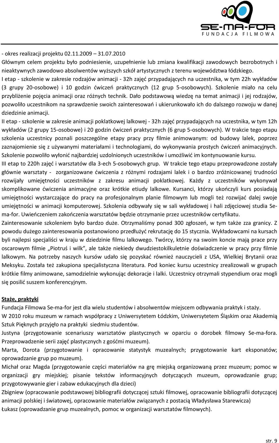 łódzkiego. I etap - szkolenie w zakresie rodzajów animacji - 32h zajęd przypadających na uczestnika, w tym 22h wykładów (3 grupy 20-osobowe) i 10 godzin dwiczeo praktycznych (12 grup 5-osobowych).