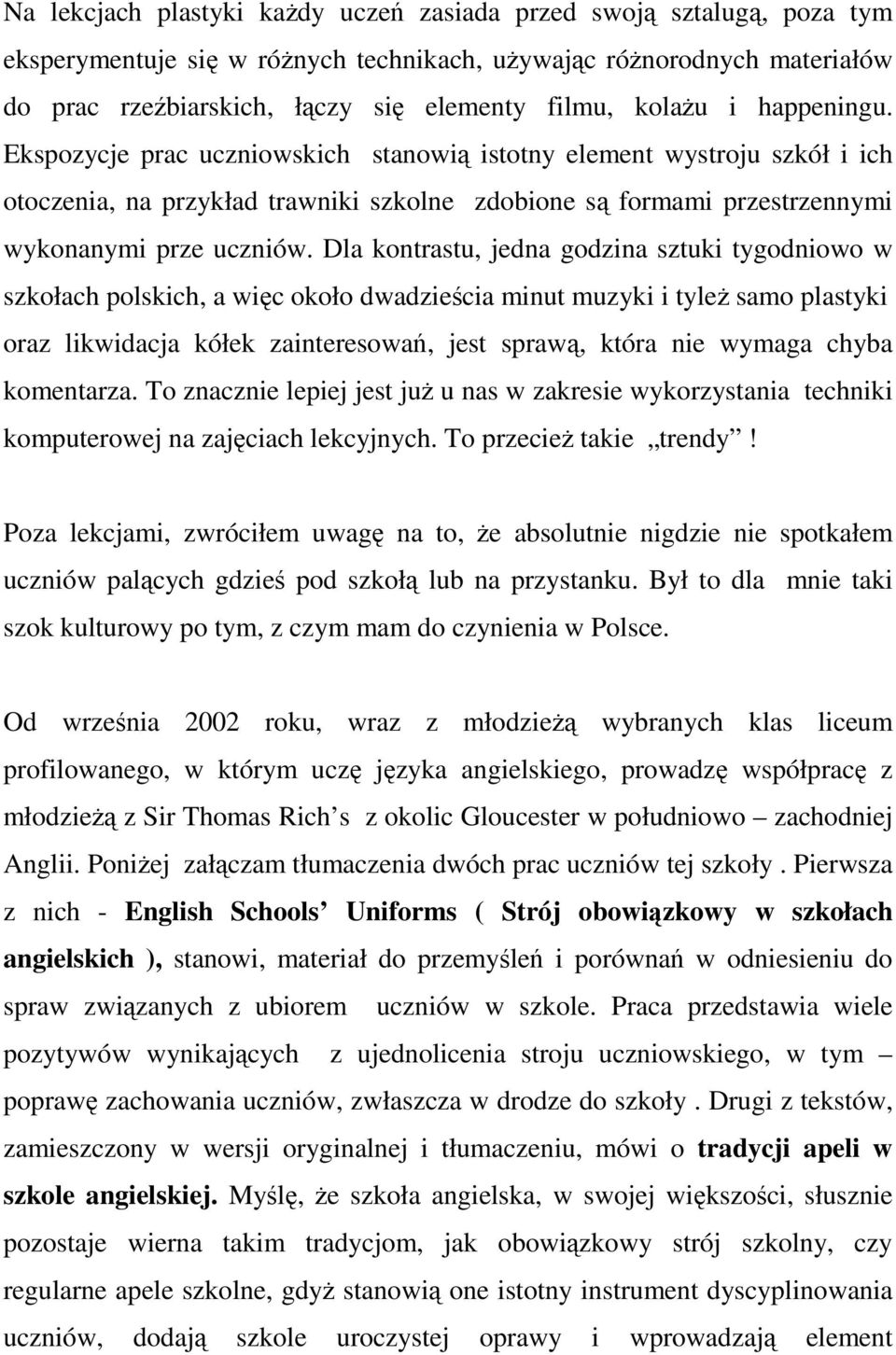 Dla kontrastu, jedna godzina sztuki tygodniowo w szkołach polskich, a więc około dwadzieścia minut muzyki i tyleŝ samo plastyki oraz likwidacja kółek zainteresowań, jest sprawą, która nie wymaga