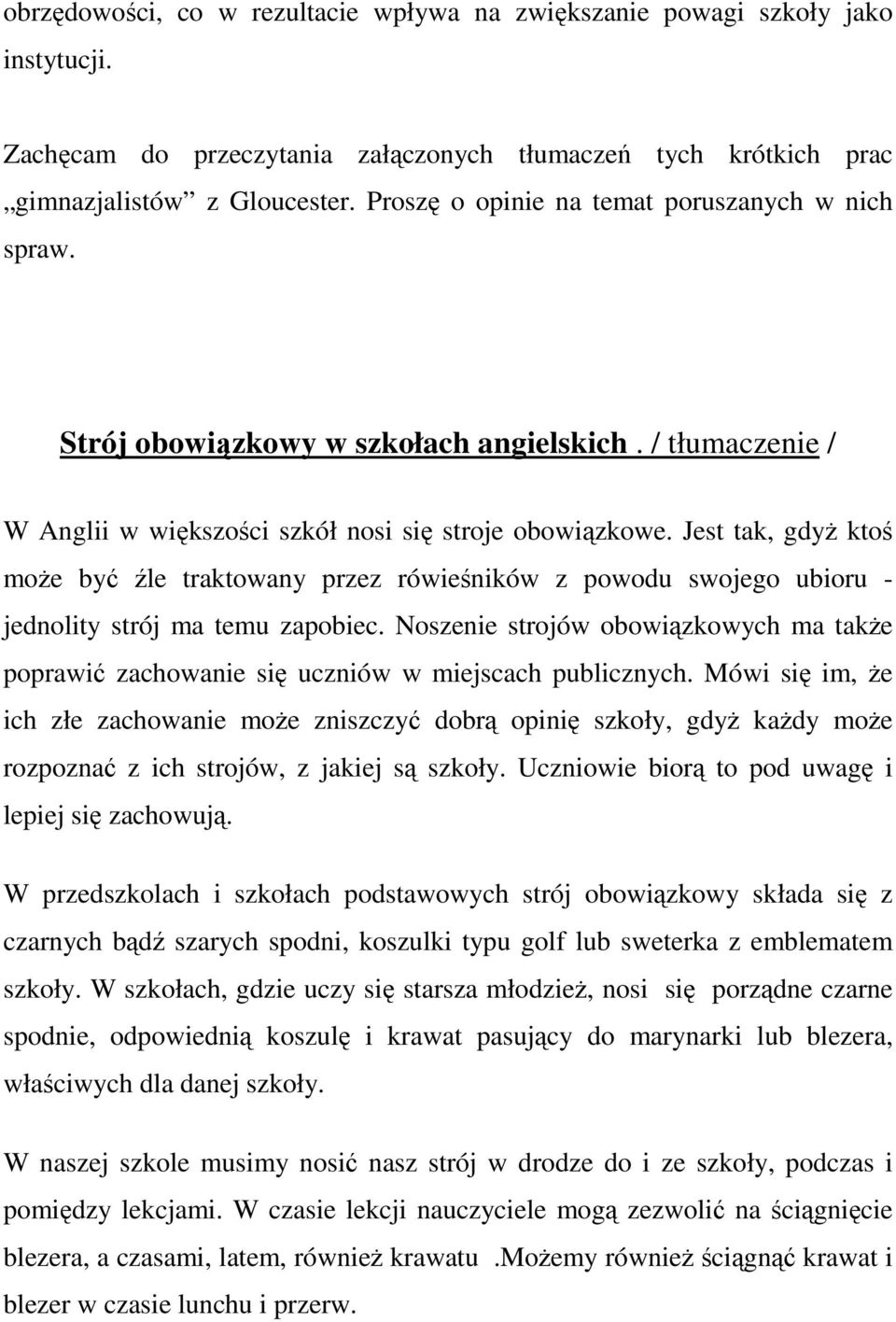 Jest tak, gdyŝ ktoś moŝe być źle traktowany przez rówieśników z powodu swojego ubioru - jednolity strój ma temu zapobiec.