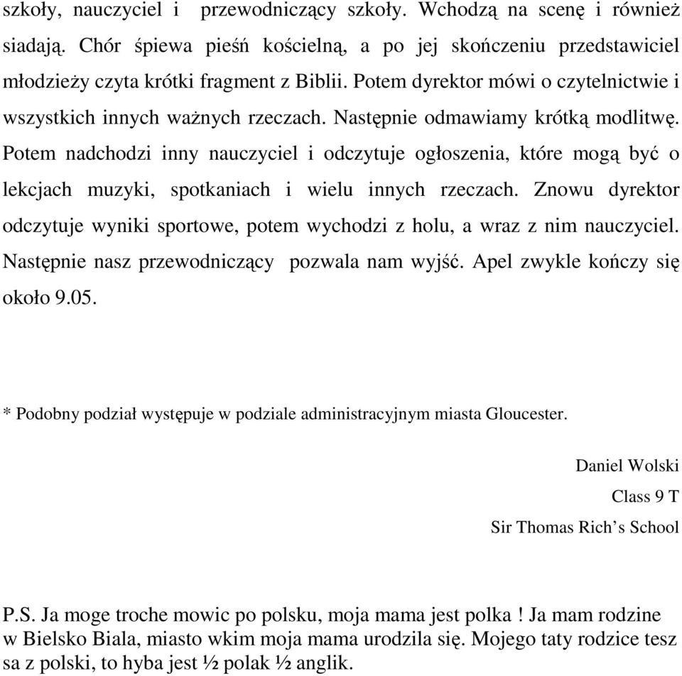 Potem nadchodzi inny nauczyciel i odczytuje ogłoszenia, które mogą być o lekcjach muzyki, spotkaniach i wielu innych rzeczach.