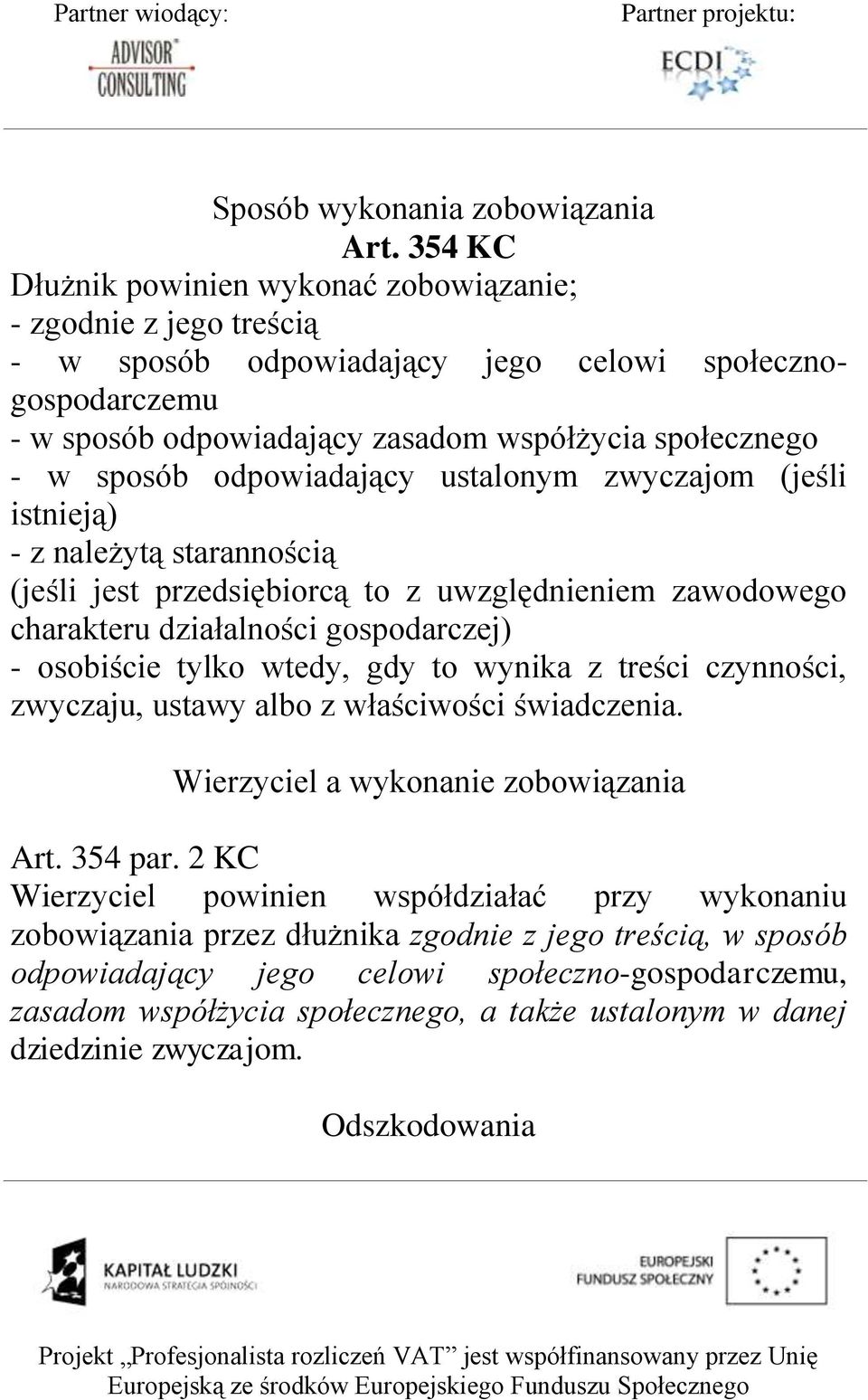 odpowiadający ustalonym zwyczajom (jeśli istnieją) - z należytą starannością (jeśli jest przedsiębiorcą to z uwzględnieniem zawodowego charakteru działalności gospodarczej) - osobiście tylko wtedy,