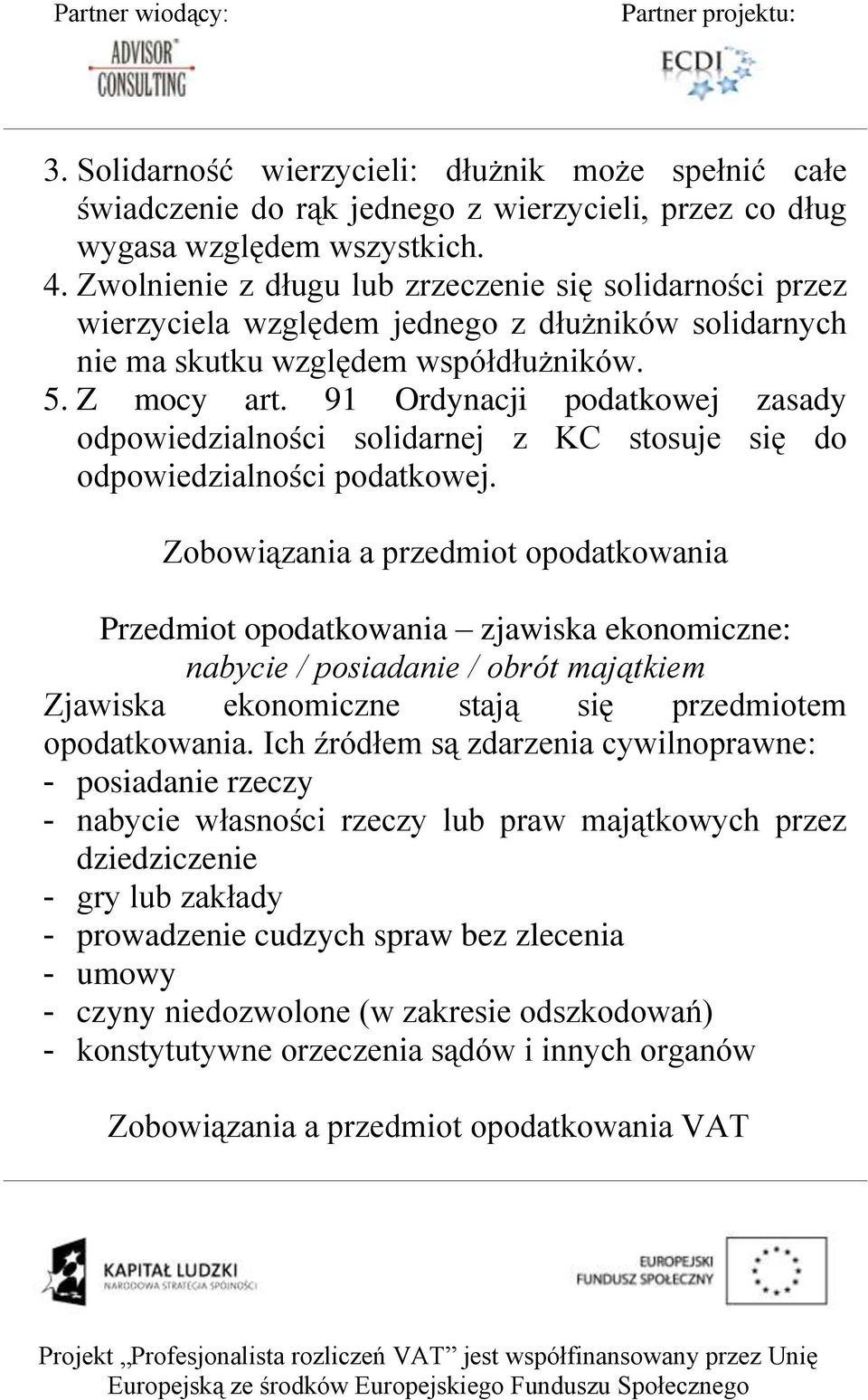 91 Ordynacji podatkowej zasady odpowiedzialności solidarnej z KC stosuje się do odpowiedzialności podatkowej.