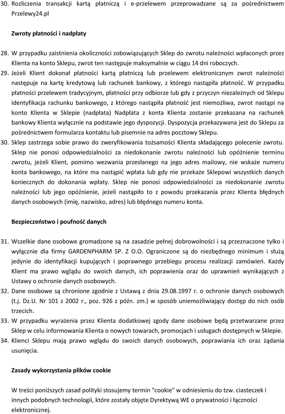 Jeżeli Klient dokonał płatności kartą płatniczą lub przelewem elektronicznym zwrot należności następuje na kartę kredytową lub rachunek bankowy, z którego nastąpiła płatność.