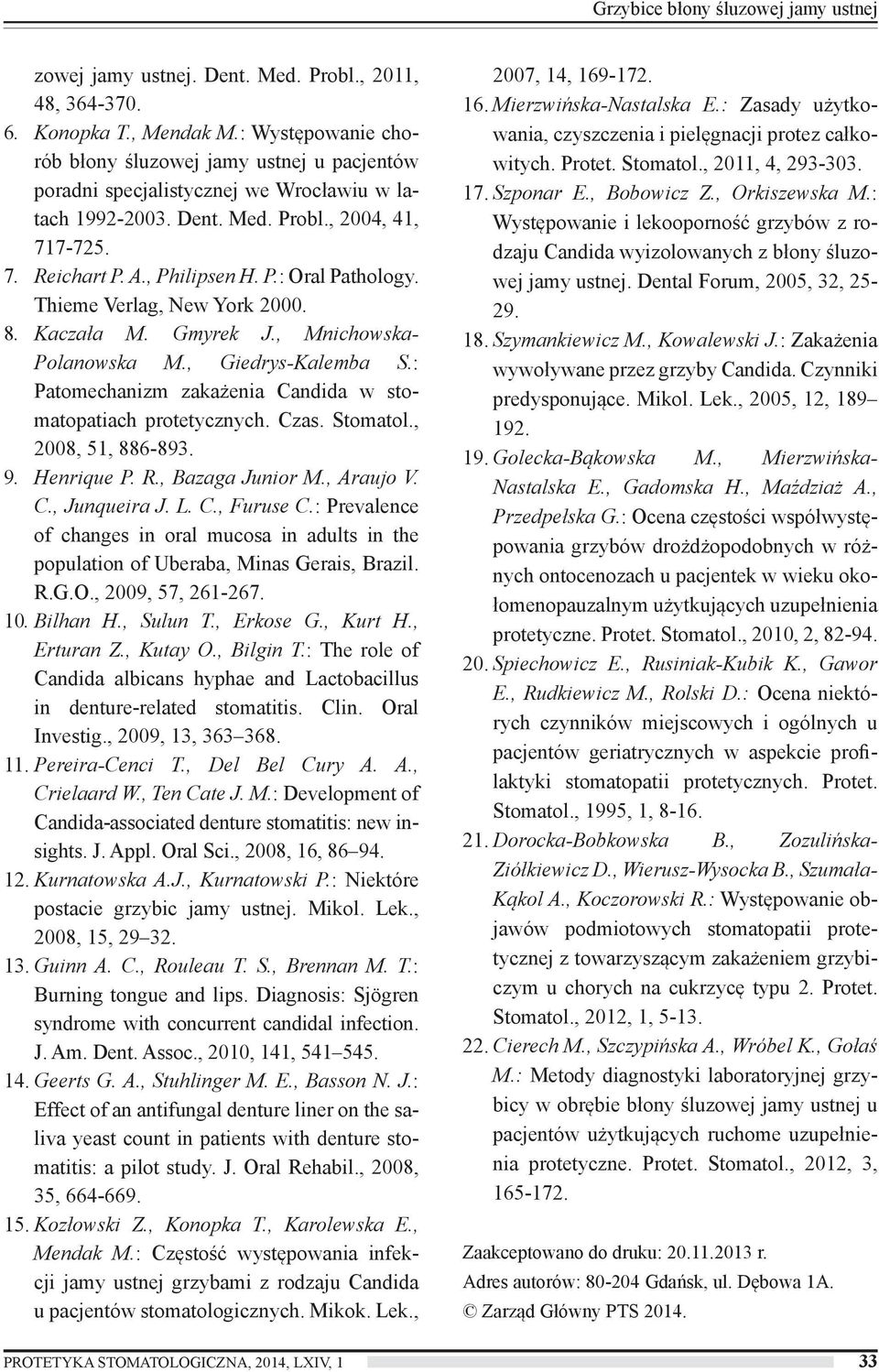 Thieme Verlag, New York 2000. 8. Kaczała M. Gmyrek J., Mnichowska- Polanowska M., Giedrys-Kalemba S.: Patomechanizm zakażenia Candida w stomatopatiach protetycznych. Czas. Stomatol.