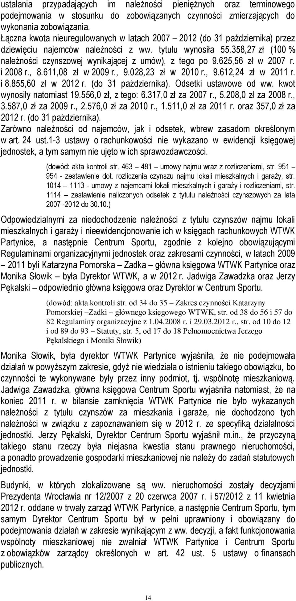 358,27 zł (100 % należności czynszowej wynikającej z umów), z tego po 9.625,56 zł w 2007 r. i 2008 r., 8.611,08 zł w 2009 r., 9.028,23 zł w 2010 r., 9.612,24 zł w 2011 r. i 8.855,60 zł w 2012 r.