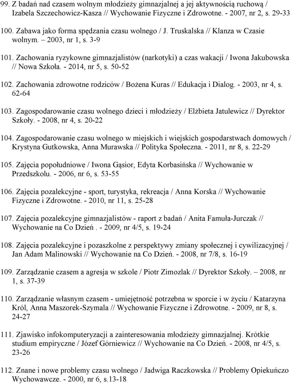 Zachowania ryzykowne gimnazjalistów (narkotyki) a czas wakacji / Iwona Jakubowska // Nowa Szkoła. - 2014, nr 5, s. 50-52 102. Zachowania zdrowotne rodziców / Bożena Kuras // Edukacja i Dialog.