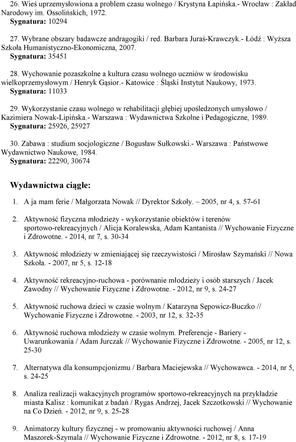 Wychowanie pozaszkolne a kultura czasu wolnego uczniów w środowisku wielkoprzemysłowym / Henryk Gąsior.- Katowice : Śląski Instytut Naukowy, 1973. Sygnatura: 11033 29.