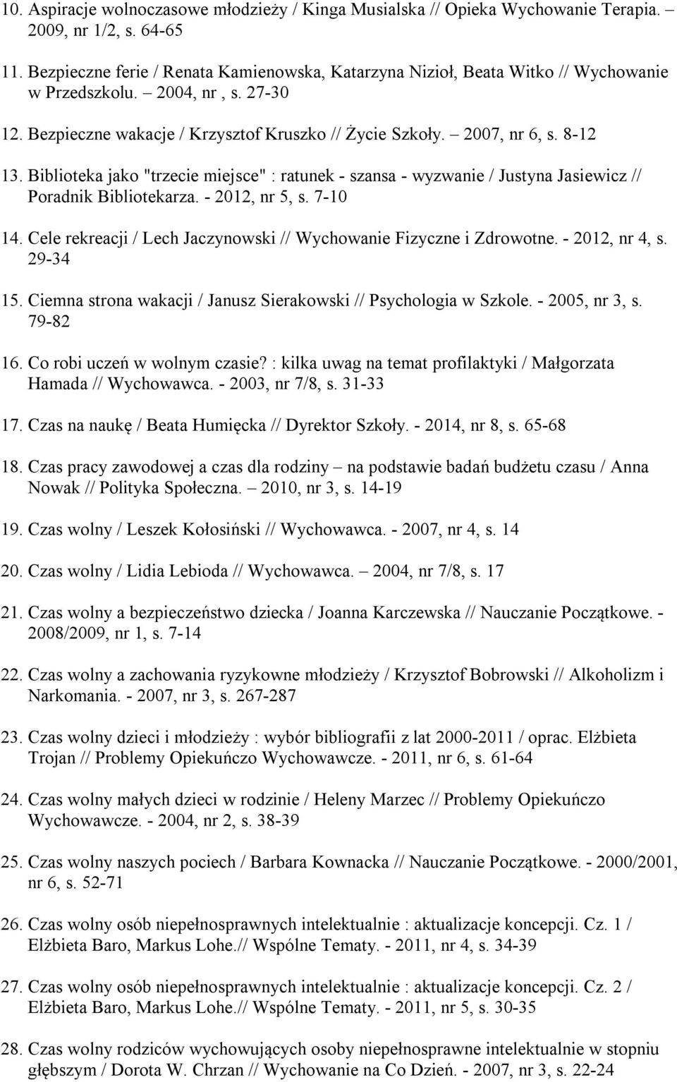 Biblioteka jako "trzecie miejsce" : ratunek - szansa - wyzwanie / Justyna Jasiewicz // Poradnik Bibliotekarza. - 2012, nr 5, s. 7-10 14.