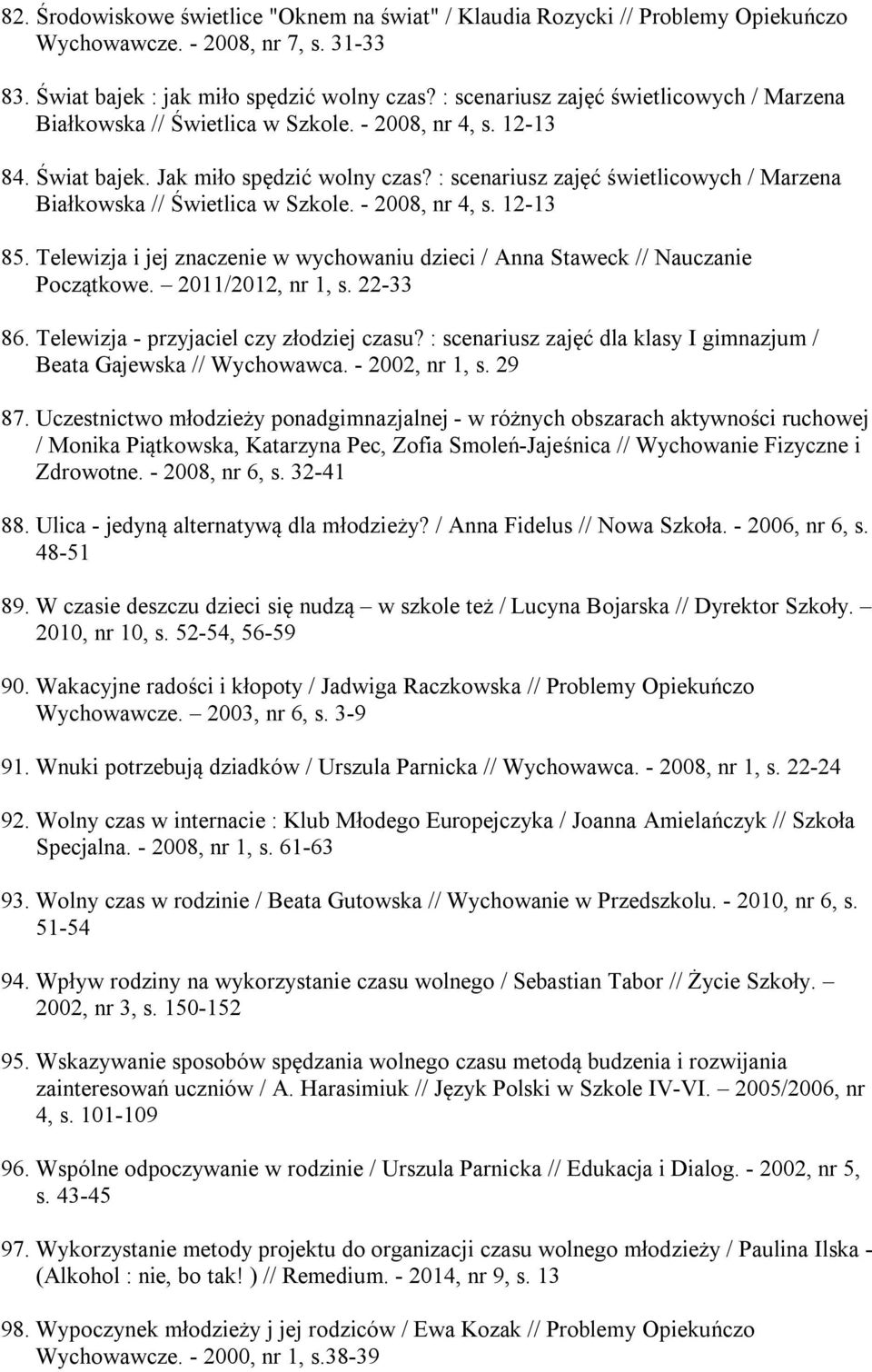 : scenariusz zajęć świetlicowych / Marzena Białkowska // Świetlica w Szkole. - 2008, nr 4, s. 12-13 85. Telewizja i jej znaczenie w wychowaniu dzieci / Anna Staweck // Nauczanie Początkowe.