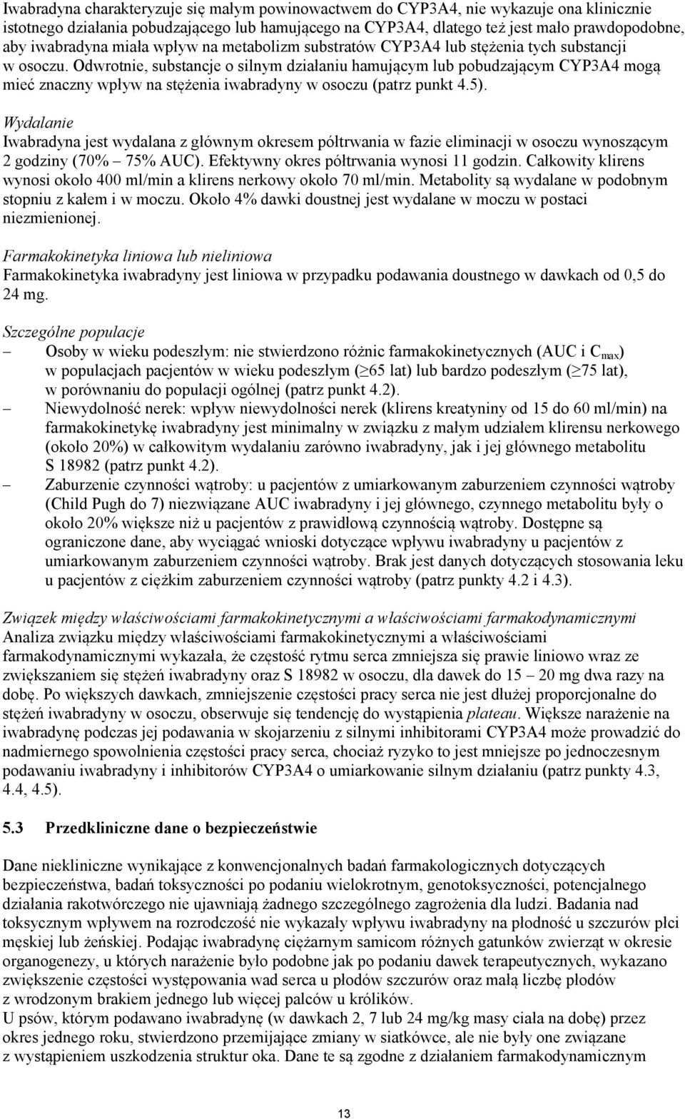 Odwrotnie, substancje o silnym działaniu hamującym lub pobudzającym CYP3A4 mogą mieć znaczny wpływ na stężenia iwabradyny w osoczu (patrz punkt 4.5).