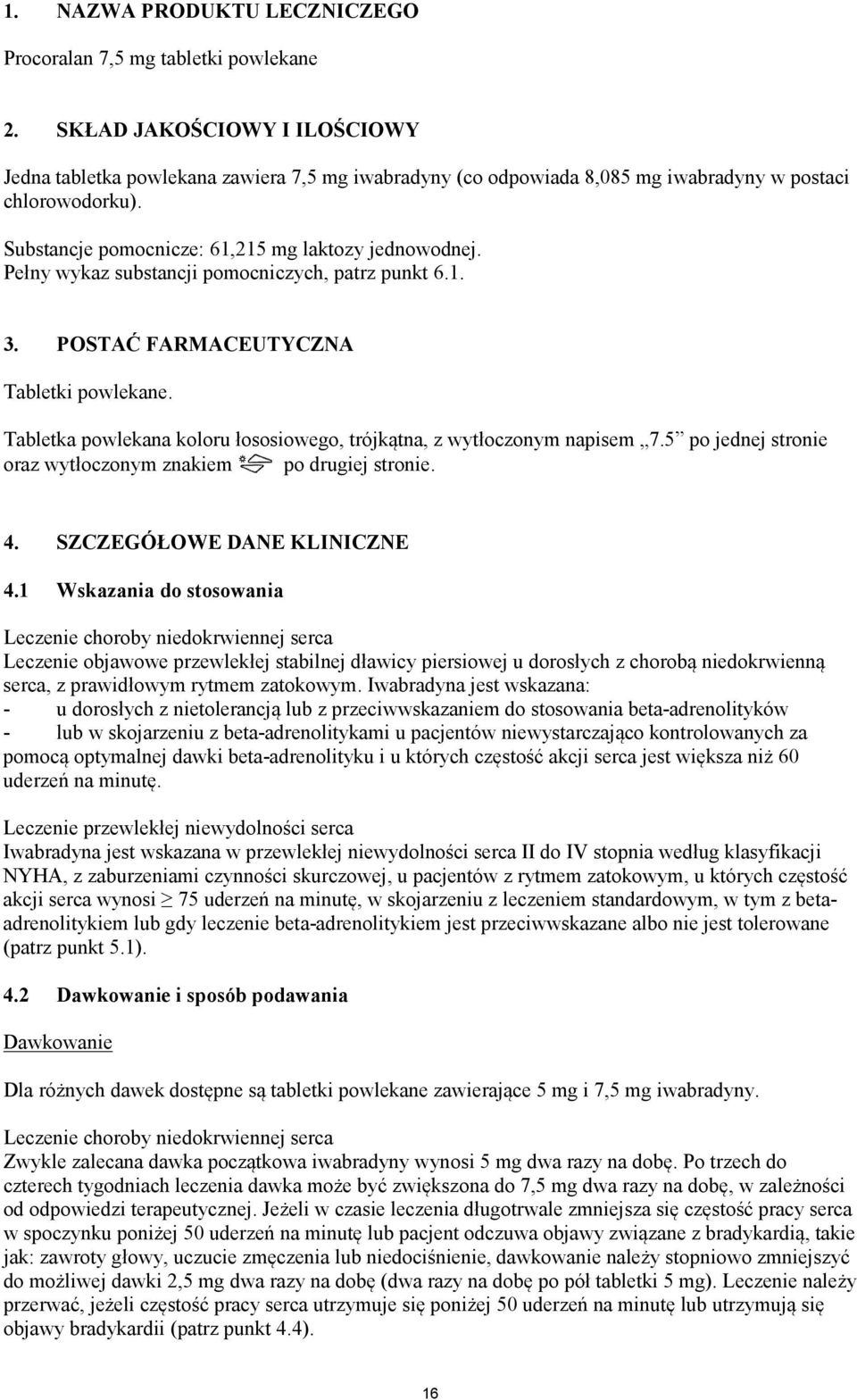 Pełny wykaz substancji pomocniczych, patrz punkt 6.1. 3. POSTAĆ FARMACEUTYCZNA Tabletki powlekane. Tabletka powlekana koloru łososiowego, trójkątna, z wytłoczonym napisem 7.