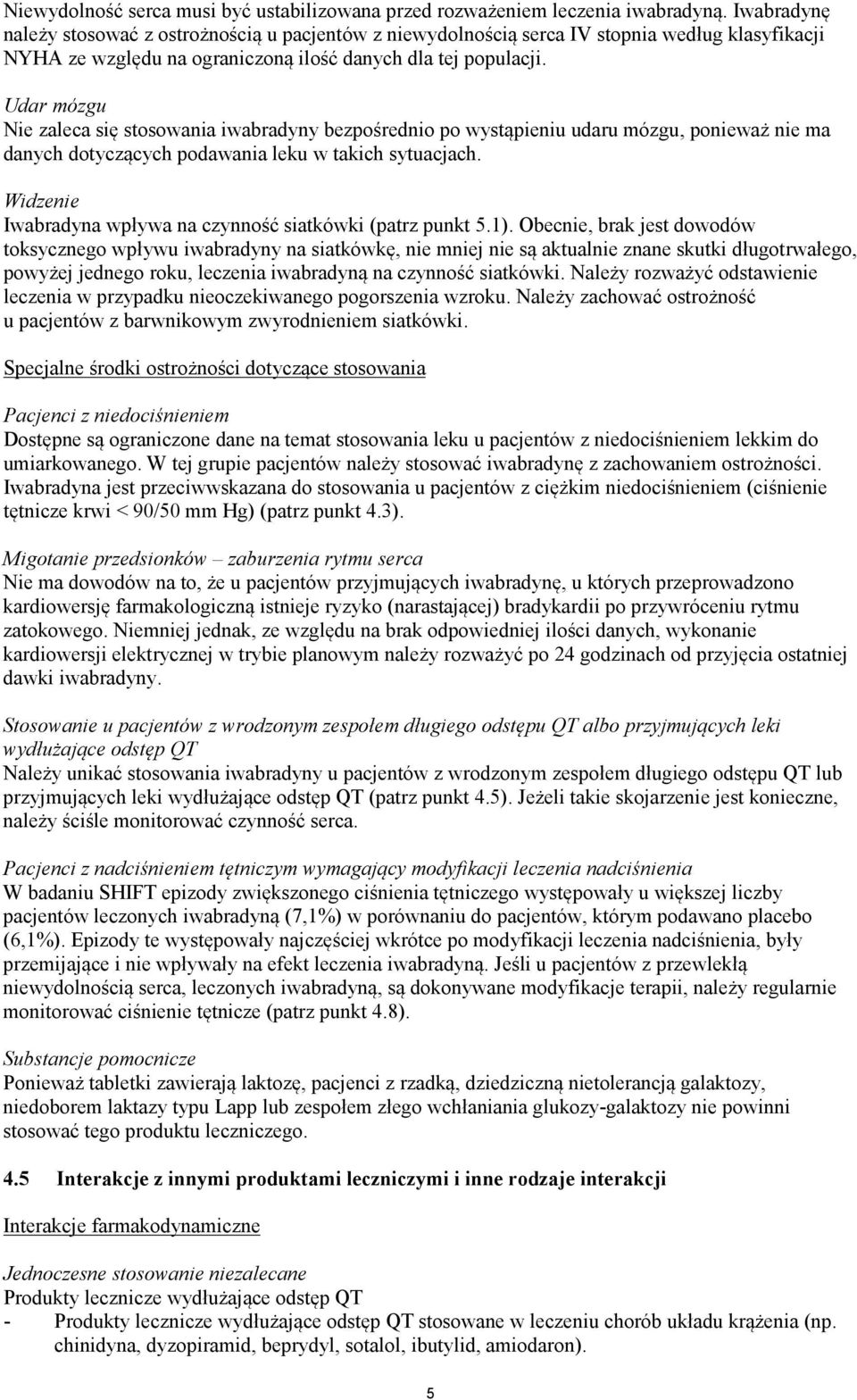 Udar mózgu Nie zaleca się stosowania iwabradyny bezpośrednio po wystąpieniu udaru mózgu, ponieważ nie ma danych dotyczących podawania leku w takich sytuacjach.