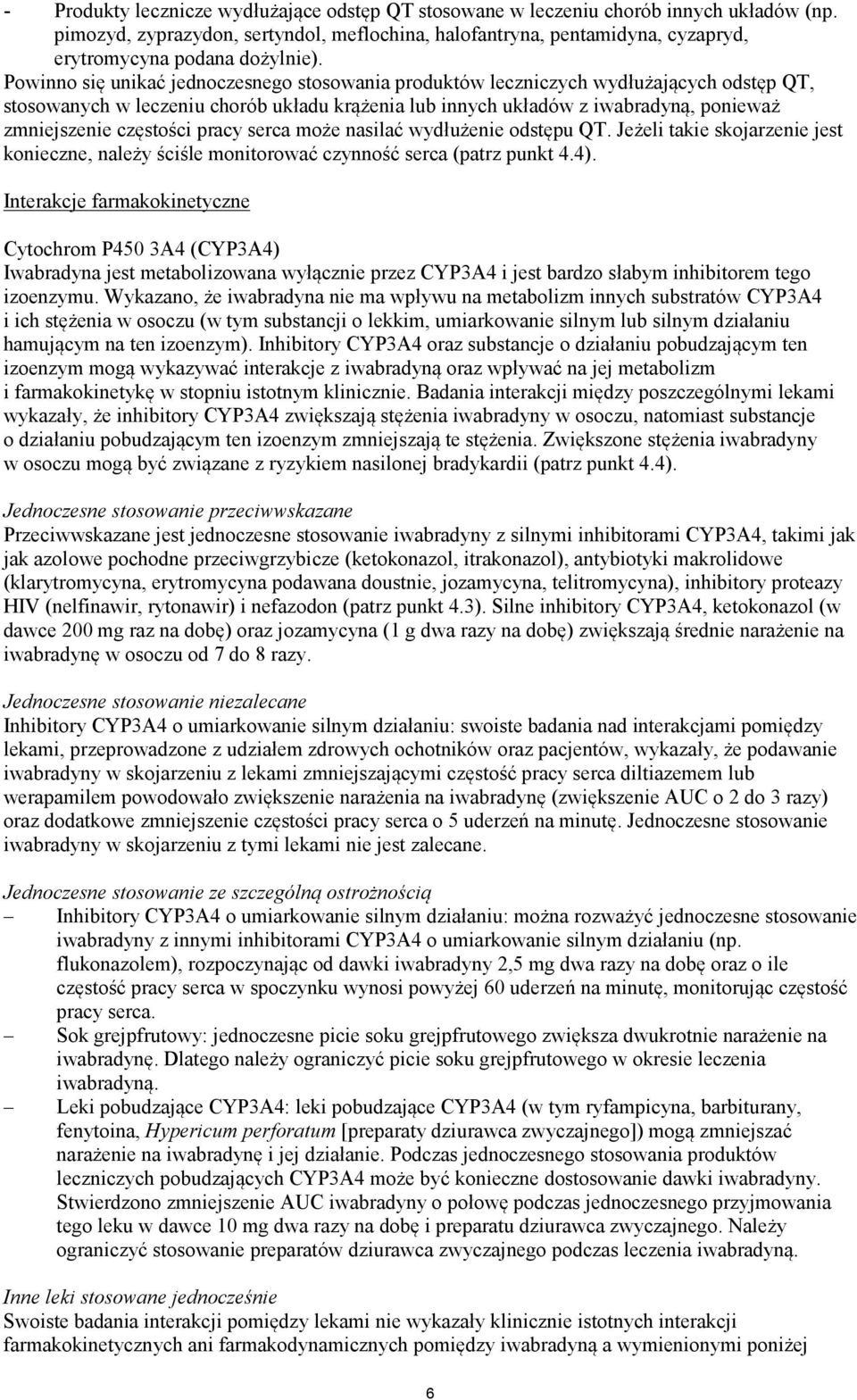 Powinno się unikać jednoczesnego stosowania produktów leczniczych wydłużających odstęp QT, stosowanych w leczeniu chorób układu krążenia lub innych układów z iwabradyną, ponieważ zmniejszenie