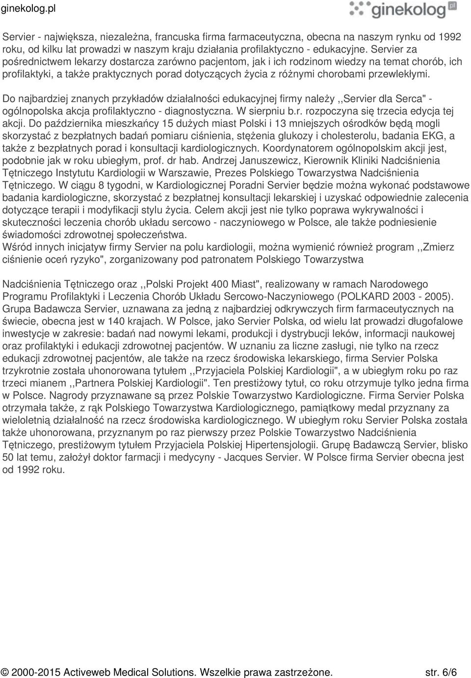 przewlekłymi. Do najbardziej znanych przykładów działalności edukacyjnej firmy należy,,servier dla Serca" - ogólnopolska akcja profilaktyczno - diagnostyczna. W sierpniu b.r. rozpoczyna się trzecia edycja tej akcji.