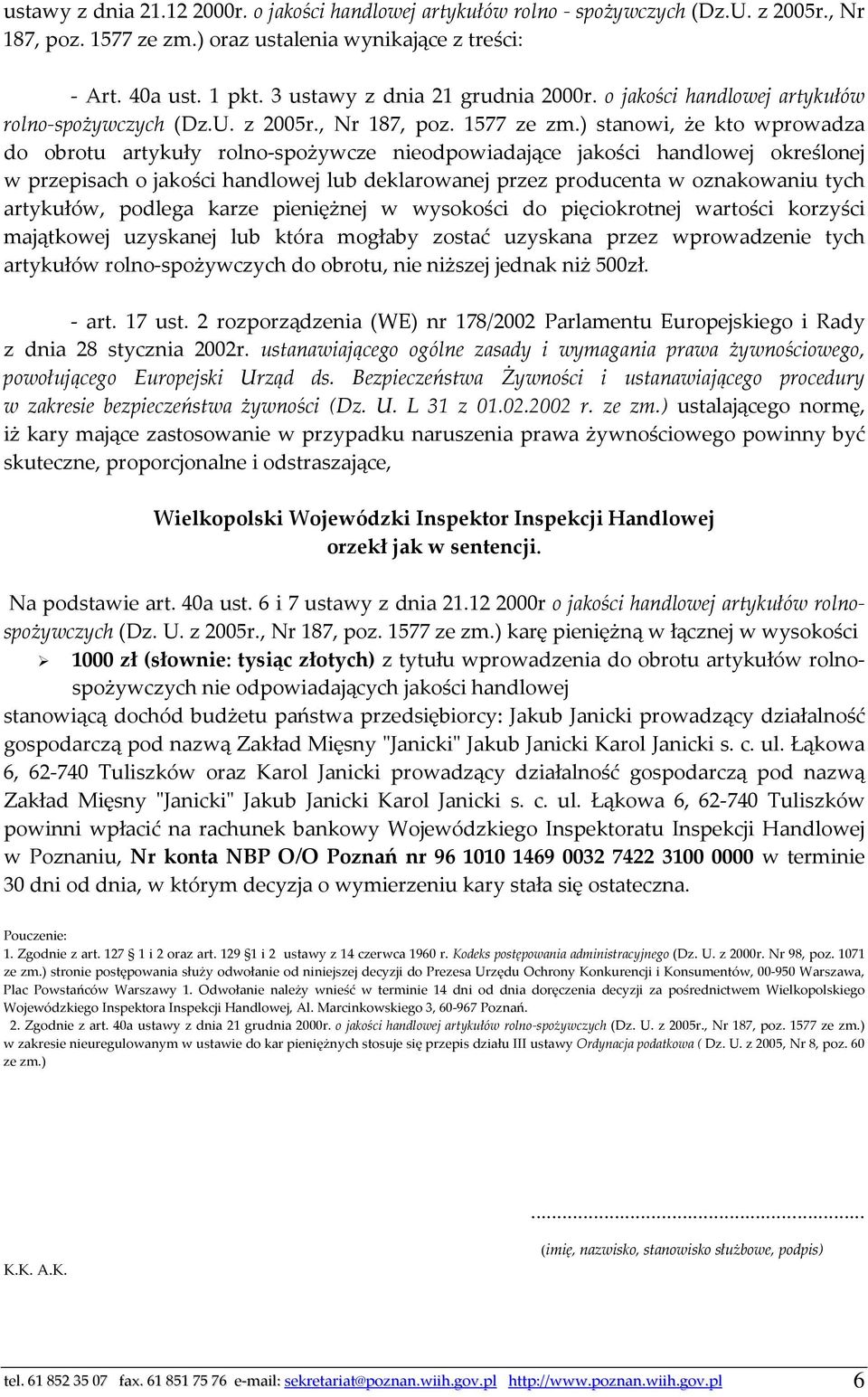 ) stanowi, że kto wprowadza do obrotu artykuły rolno-spożywcze nieodpowiadające jakości handlowej określonej w przepisach o jakości handlowej lub deklarowanej przez producenta w oznakowaniu tych