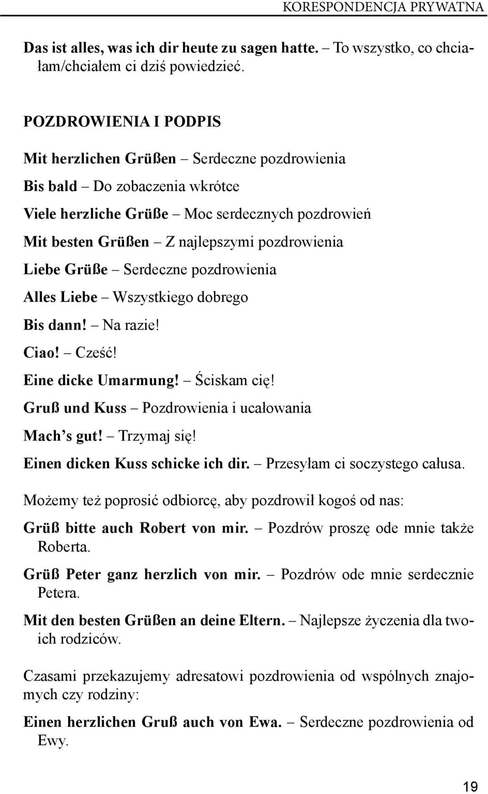 Grüße Serdeczne pozdrowienia Alles Liebe Wszystkiego dobrego Bis dann! Na razie! Ciao! Cześć! Eine dicke Umarmung! Ściskam cię! Gruß und Kuss Pozdrowienia i ucałowania Mach s gut! Trzymaj się!