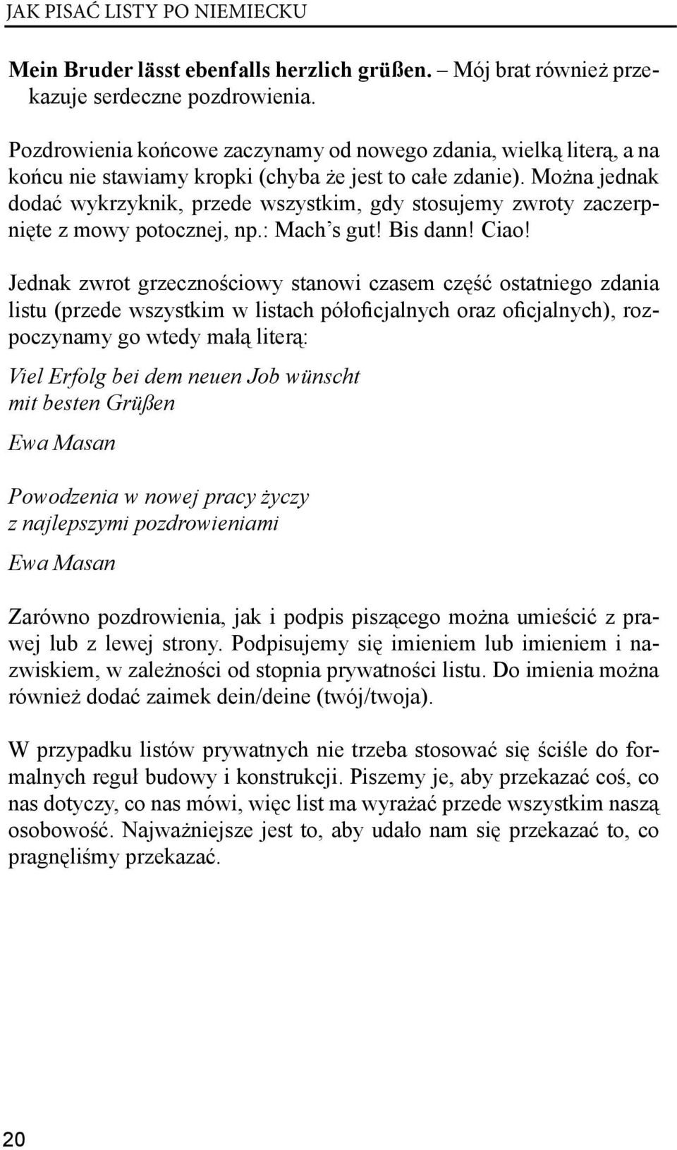 Można jednak dodać wykrzyknik, przede wszystkim, gdy stosujemy zwroty zaczerpnięte z mowy potocznej, np.: Mach s gut! Bis dann! Ciao!