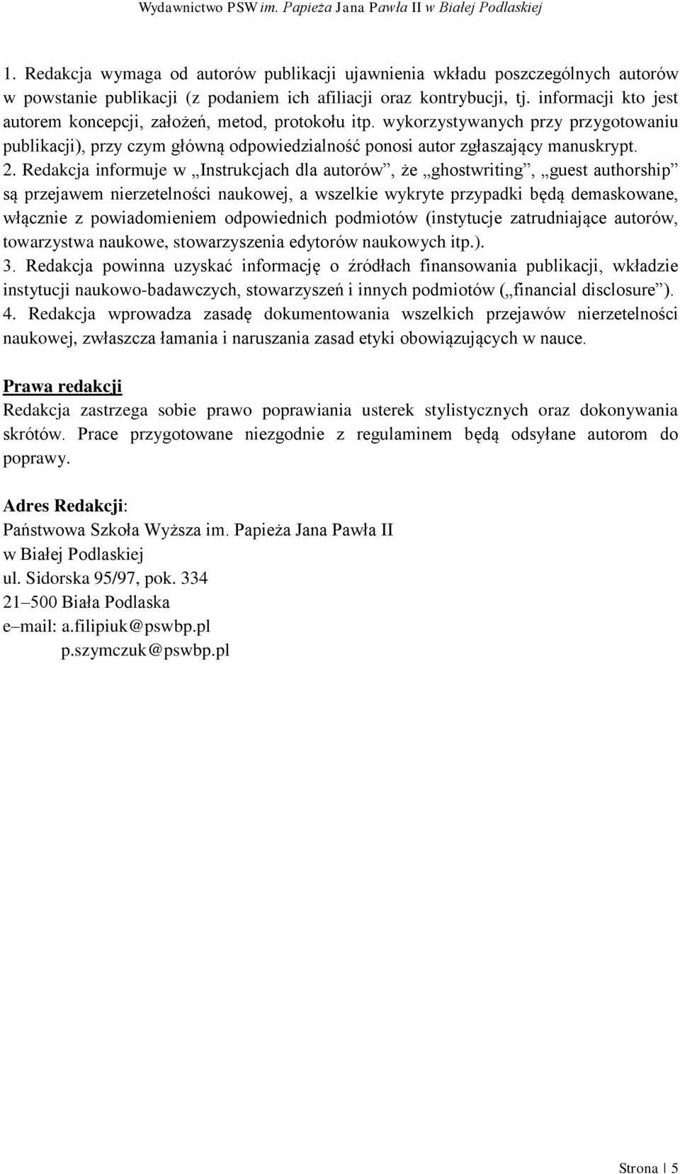 Redakcja informuje w Instrukcjach dla autorów, że ghostwriting, guest authorship są przejawem nierzetelności naukowej, a wszelkie wykryte przypadki będą demaskowane, włącznie z powiadomieniem