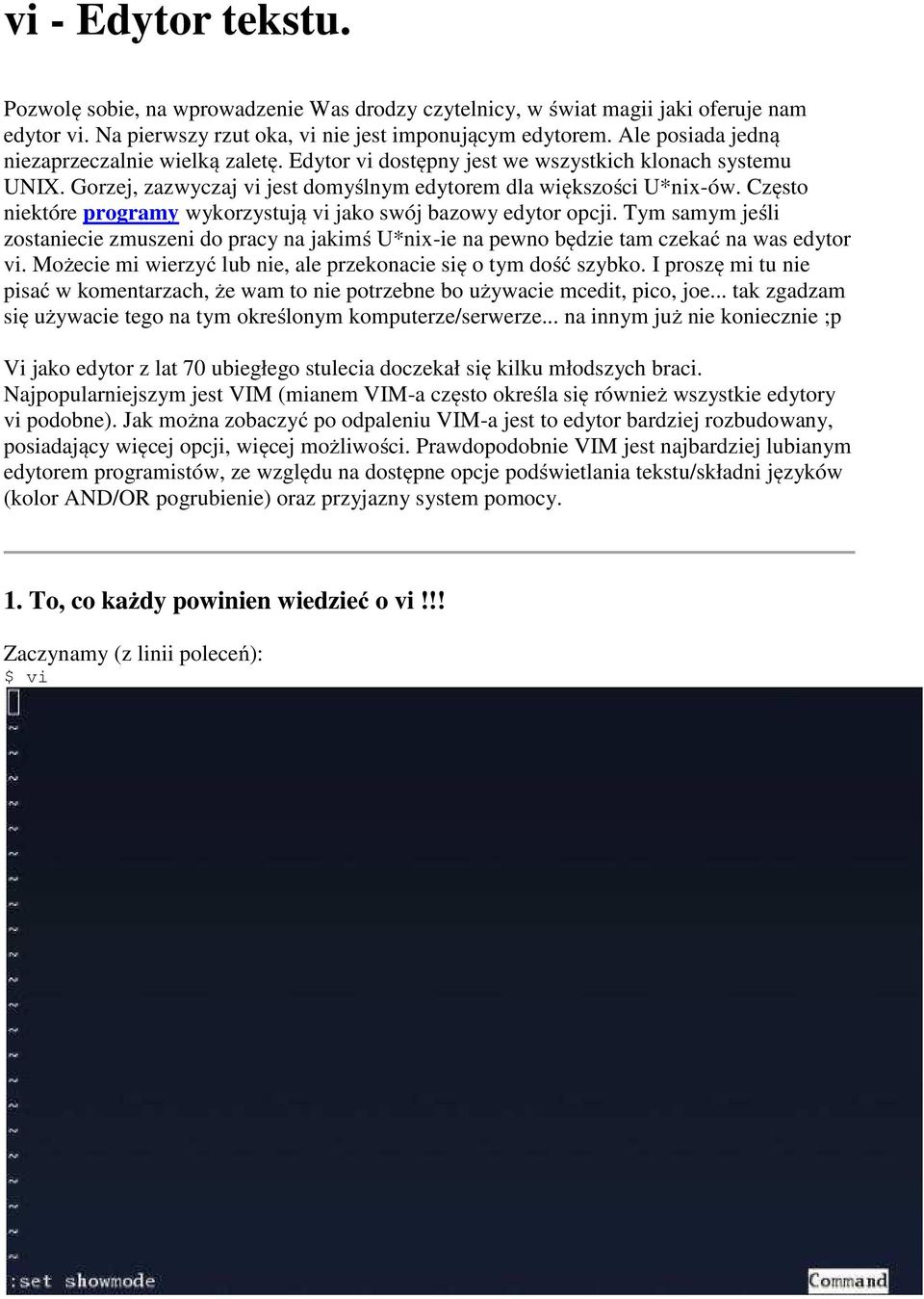 Często niektóre programy wykorzystują vi jako swój bazowy edytor opcji. Tym samym jeśli zostaniecie zmuszeni do pracy na jakimś U*nix-ie na pewno będzie tam czekać na was edytor vi.