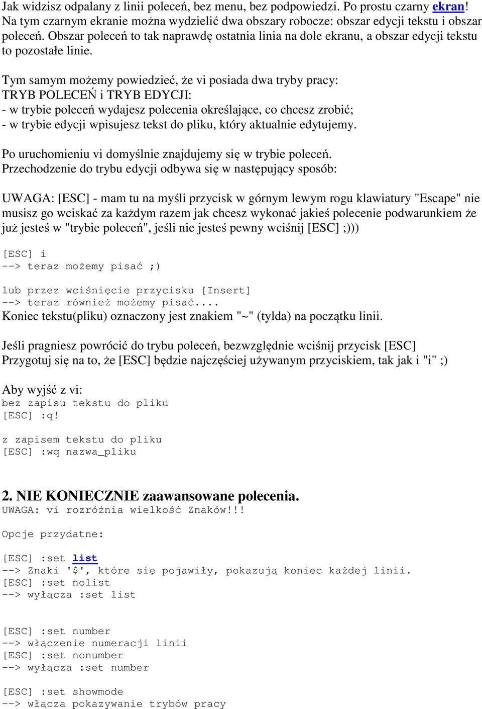 Tym samym możemy powiedzieć, że vi posiada dwa tryby pracy: TRYB POLECEŃ i TRYB EDYCJI: - w trybie poleceń wydajesz polecenia określające, co chcesz zrobić; - w trybie edycji wpisujesz tekst do