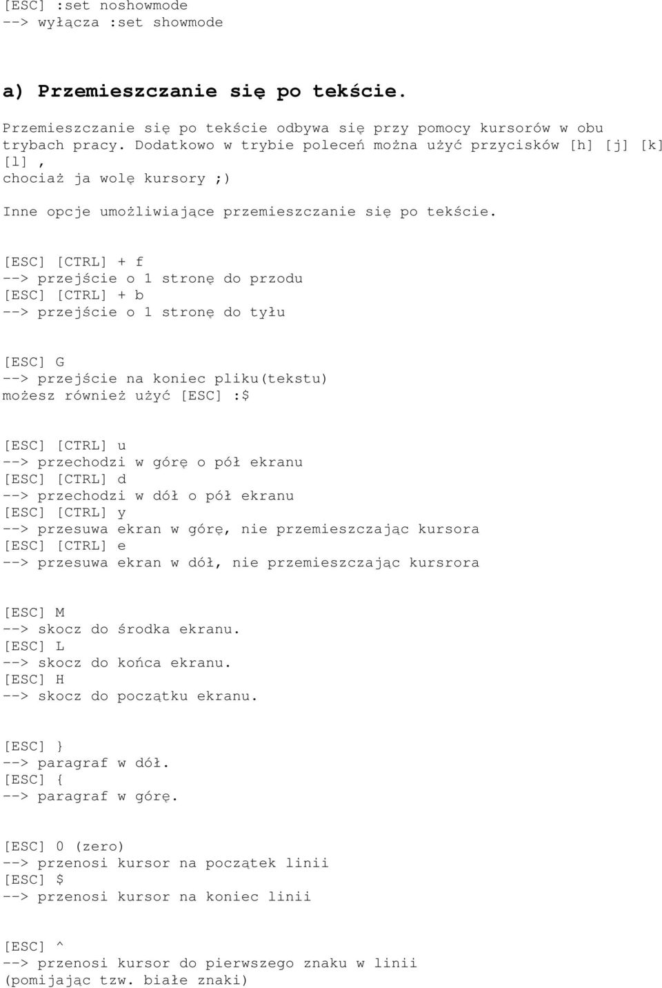 [ESC] [CTRL] + f --> przejście o 1 stronę do przodu [ESC] [CTRL] + b --> przejście o 1 stronę do tyłu [ESC] G --> przejście na koniec pliku(tekstu) możesz również użyć [ESC] :$ [ESC] [CTRL] u -->