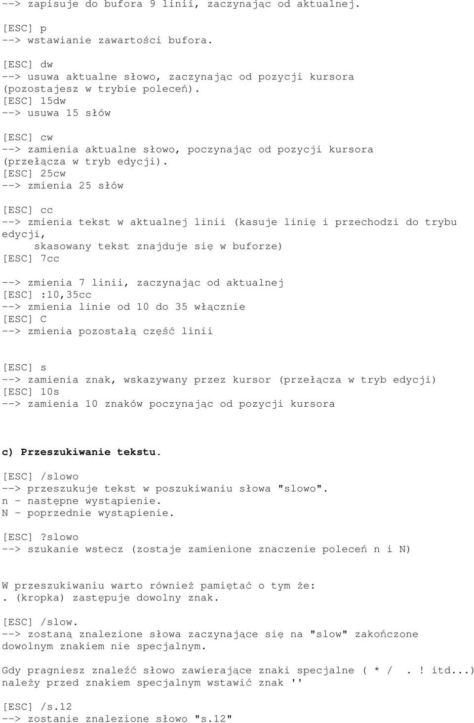 [ESC] 25cw --> zmienia 25 słów [ESC] cc --> zmienia tekst w aktualnej linii (kasuje linię i przechodzi do trybu edycji, skasowany tekst znajduje się w buforze) [ESC] 7cc --> zmienia 7 linii,