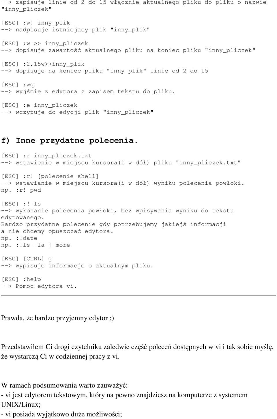 pliku "inny_plik" linie od 2 do 15 [ESC] :wq --> wyjście z edytora z zapisem tekstu do pliku. [ESC] :e inny_pliczek --> wczytuje do edycji plik "inny_pliczek" f) Inne przydatne polecenia.