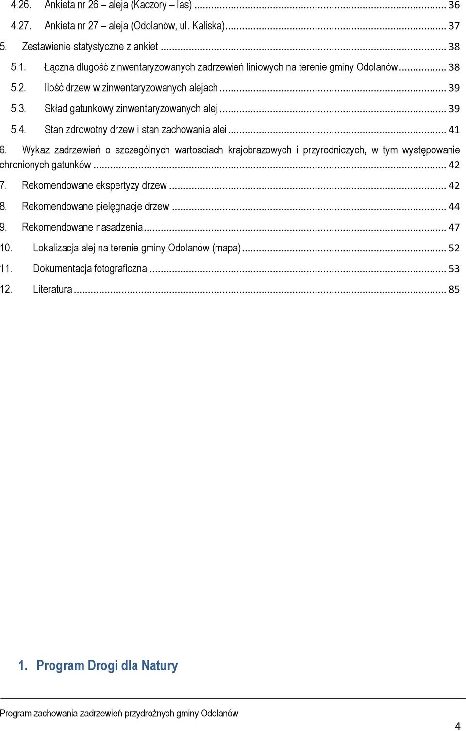 Stan zdrowotny drzew i stan zachowania alei... 41 6. Wykaz zadrzewień o szczególnych wartościach krajobrazowych i przyrodniczych, w tym występowanie chronionych gatunków... 42 7.
