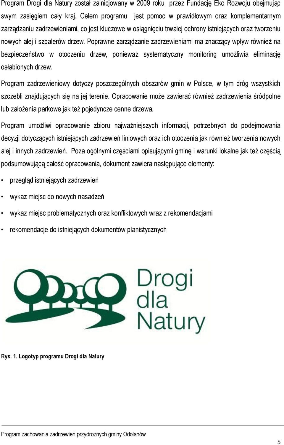 Poprawne zarządzanie zadrzewieniami ma znaczący wpływ również na bezpieczeństwo w otoczeniu drzew, ponieważ systematyczny monitoring umożliwia eliminację osłabionych drzew.
