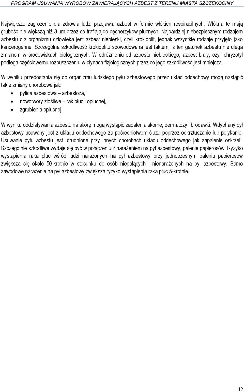 Szczególna szkodliwość krokidolitu spowodowana jest faktem, iż ten gatunek azbestu nie ulega zmianom w środowiskach biologicznych.