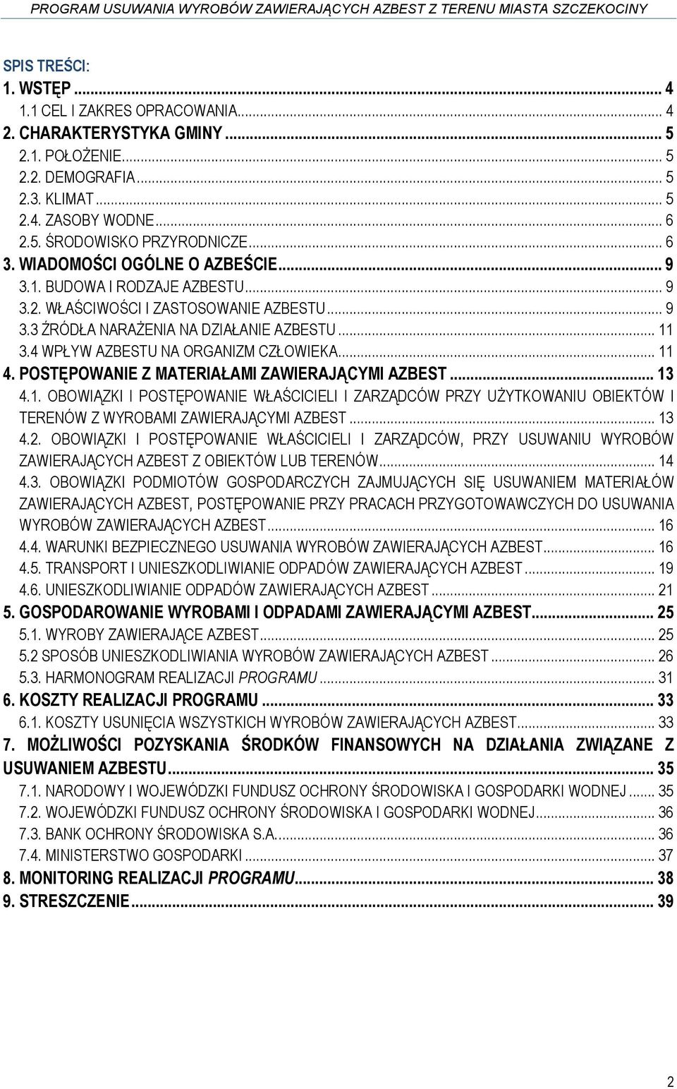 4 WPŁYW AZBESTU NA ORGANIZM CZŁOWIEKA... 11 4. POSTĘPOWANIE Z MATERIAŁAMI ZAWIERAJĄCYMI AZBEST... 13 4.1. OBOWIĄZKI I POSTĘPOWANIE WŁAŚCICIELI I ZARZĄDCÓW PRZY UŻYTKOWANIU OBIEKTÓW I TERENÓW Z WYROBAMI ZAWIERAJĄCYMI AZBEST.